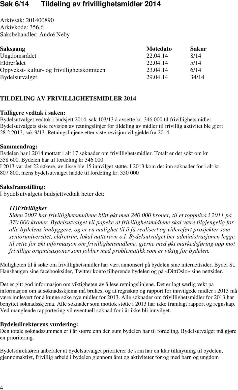 346 000 til frivillighetsmidler. Bydelsutvalgets siste revisjon av retningslinjer for tildeling av midler til frivillig aktivitet ble gjort 28.2.2013, sak 9/13.