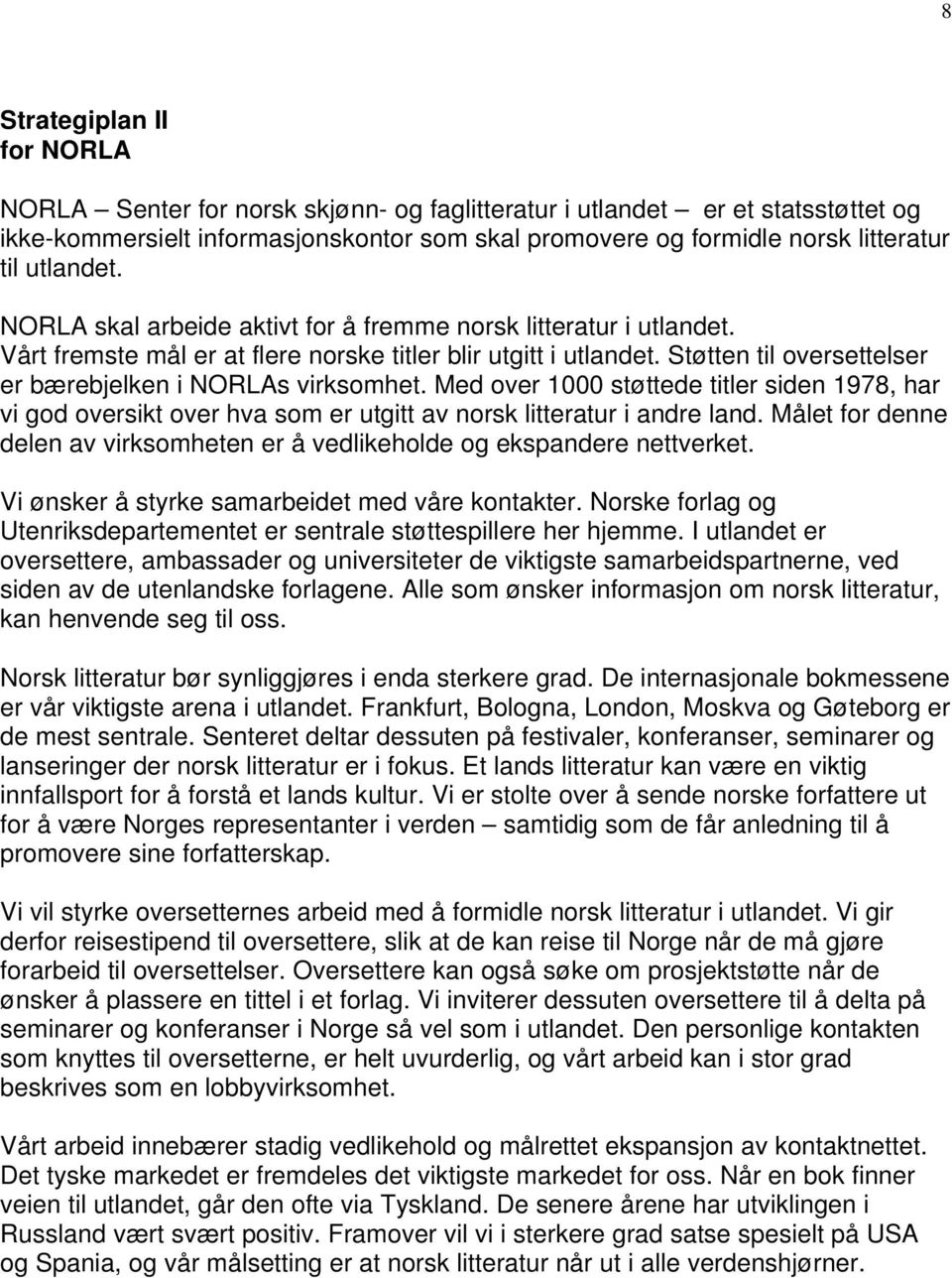 Støtten til oversettelser er bærebjelken i NORLAs virksomhet. Med over 1000 støttede titler siden 1978, har vi god oversikt over hva som er utgitt av norsk litteratur i andre land.