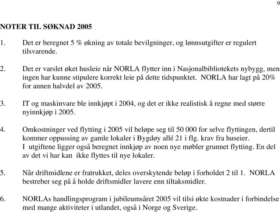 Omkostninger ved flytting i 2005 vil beløpe seg til 50 000 for selve flyttingen, dertil kommer oppussing av gamle lokaler i Bygdøy allé 21 i flg. krav fra huseier.