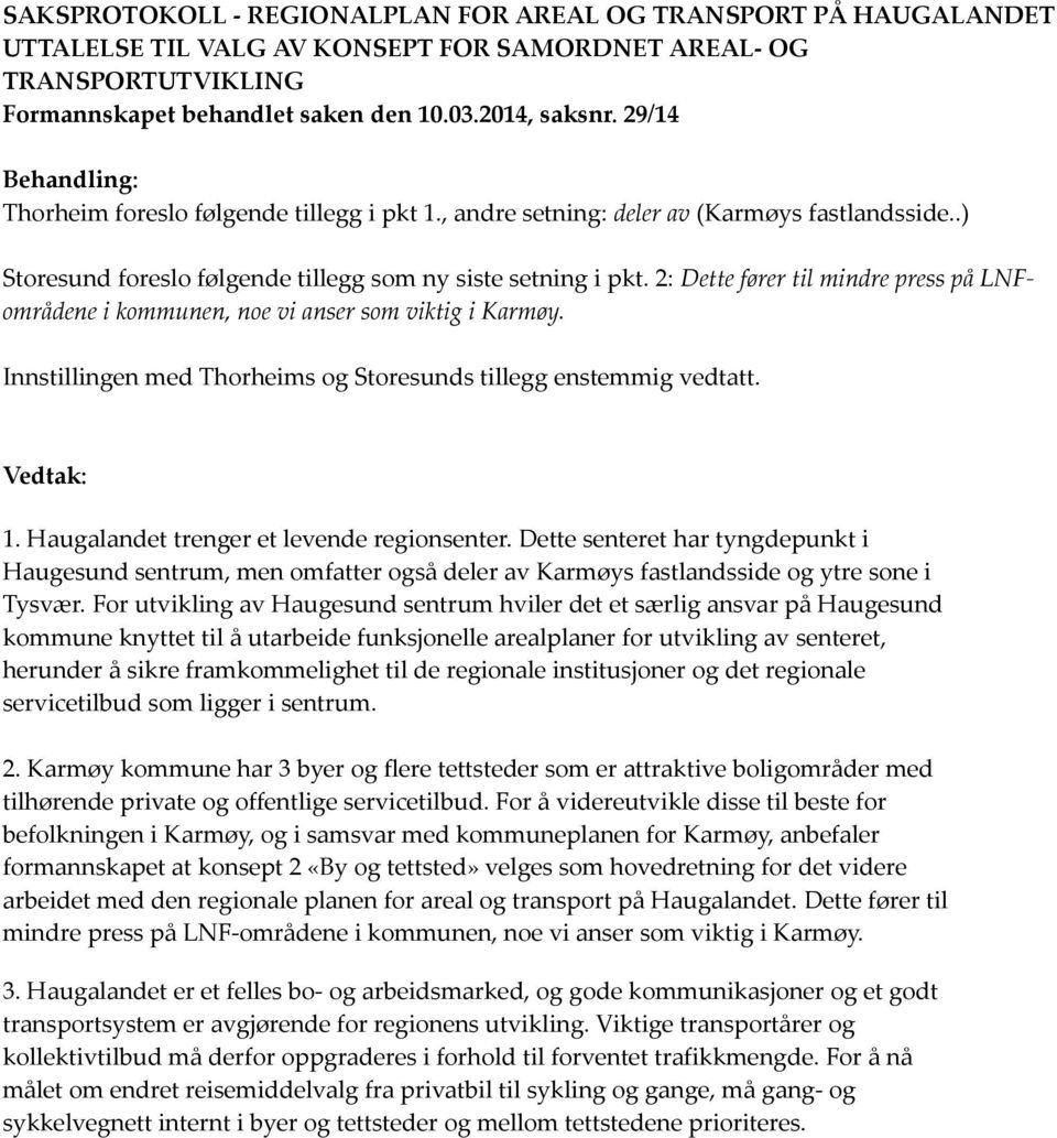 2: Dette fører til mindre press på LNFområdene i kommunen, noe vi anser som viktig i Karmøy. Innstillingen med Thorheims og Storesunds tillegg enstemmig vedtatt. Vedtak: 1.