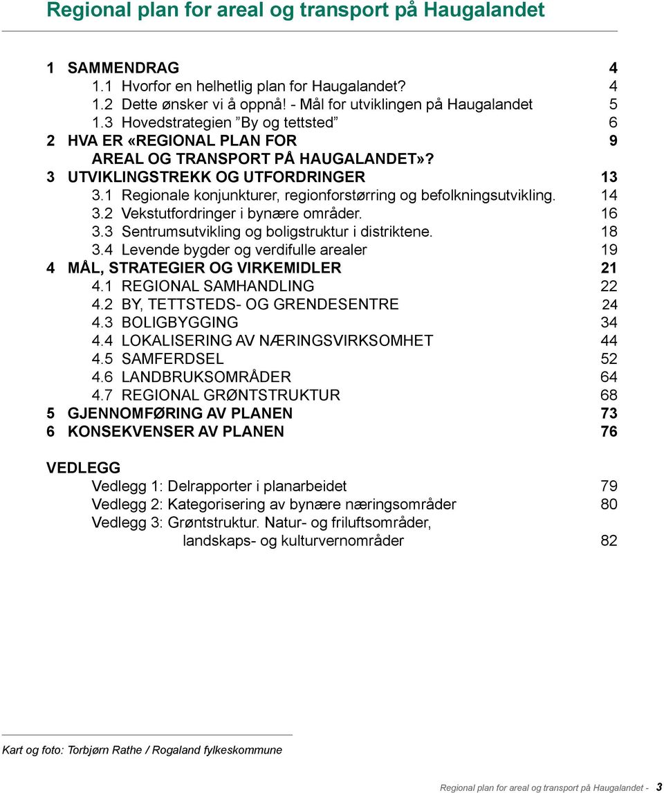 1 Regionale konjunkturer, regionforstørring og befolkningsutvikling. 14 3.2 Vekstutfordringer i bynære områder. 16 3.3 Sentrumsutvikling og boligstruktur i distriktene. 18 3.