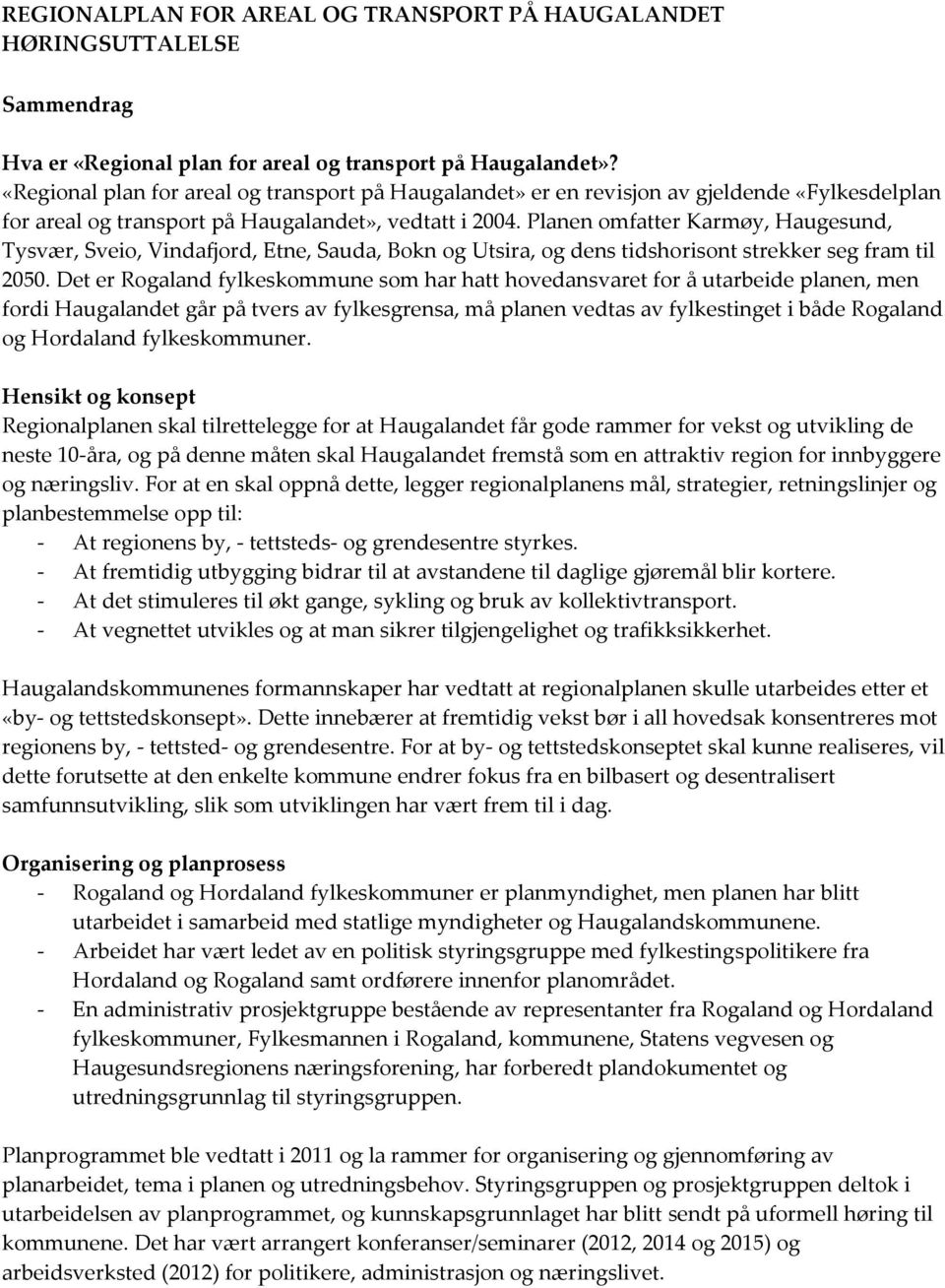 Planen omfatter Karmøy, Haugesund, Tysvær, Sveio, Vindafjord, Etne, Sauda, Bokn og Utsira, og dens tidshorisont strekker seg fram til 2050.