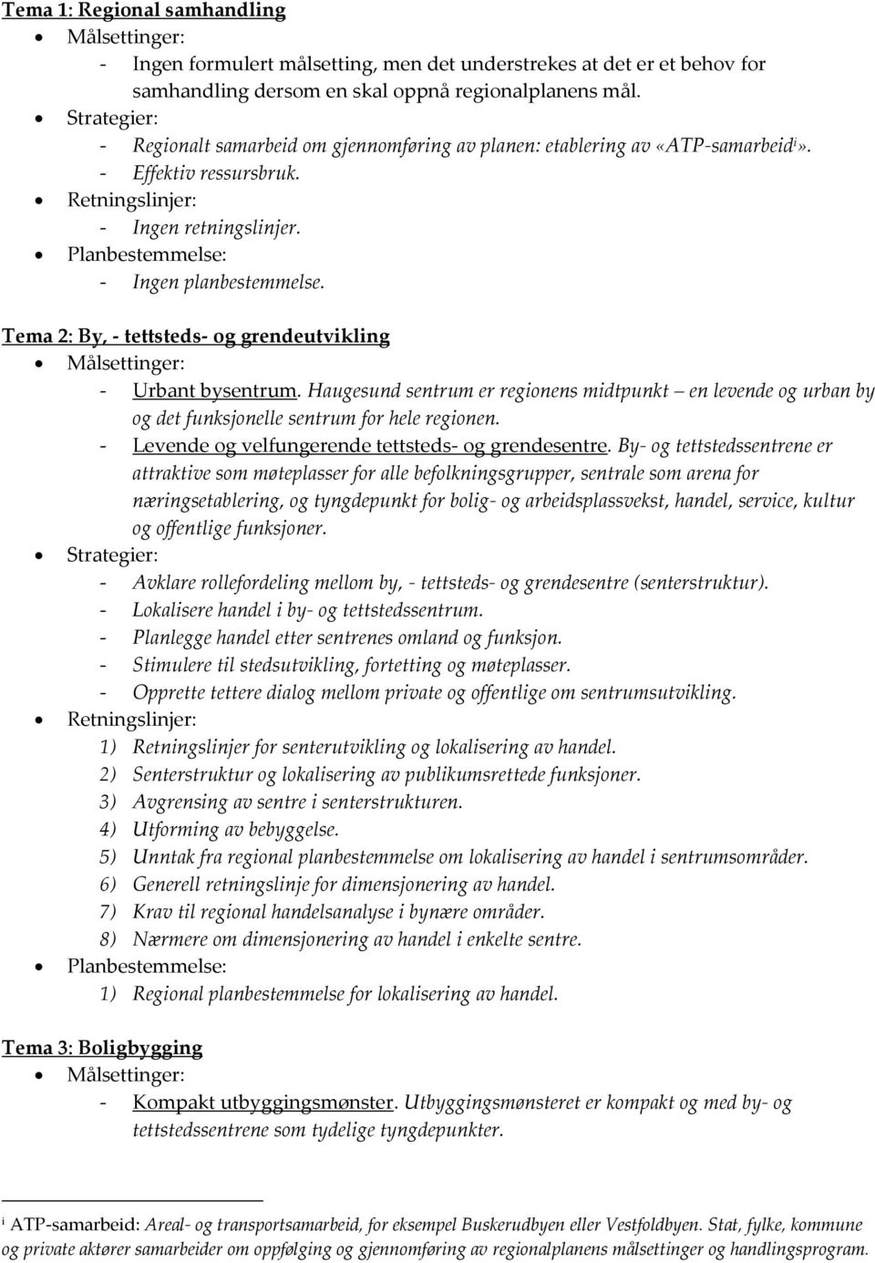 Tema 2: By, - tettsteds- og grendeutvikling Målsettinger: - Urbant bysentrum. Haugesund sentrum er regionens midtpunkt en levende og urban by og det funksjonelle sentrum for hele regionen.