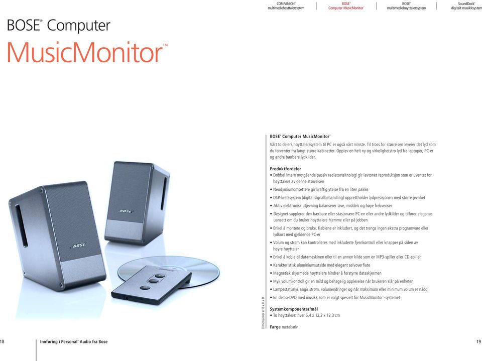 Dimensjoner er B x H x D Produktfordeler Dobbel intern motgående passiv radiatorteknologi gir lavtonet reproduksjon som er uventet for høyttalere av denne størrelsen Neodymiumomsettere gir kraftig