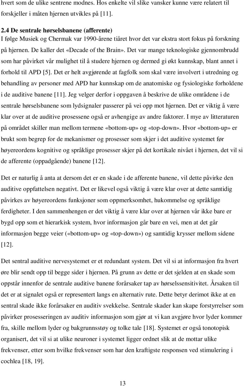 Det var mange teknologiske gjennombrudd som har påvirket vår mulighet til å studere hjernen og dermed gi økt kunnskap, blant annet i forhold til APD [5].