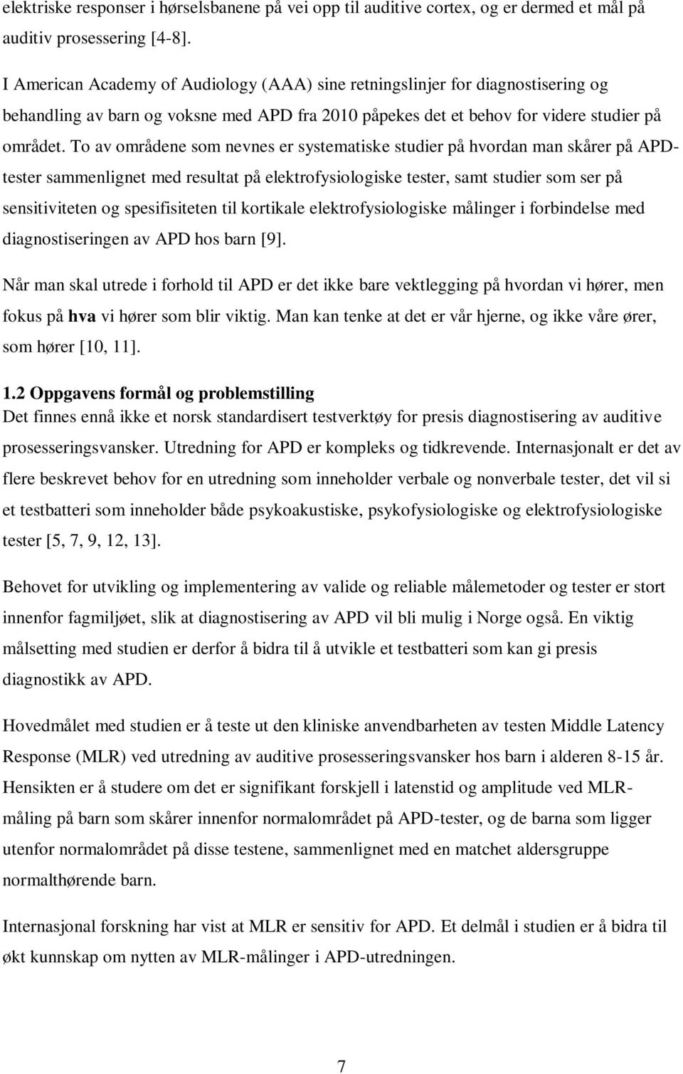 To av områdene som nevnes er systematiske studier på hvordan man skårer på APDtester sammenlignet med resultat på elektrofysiologiske tester, samt studier som ser på sensitiviteten og spesifisiteten