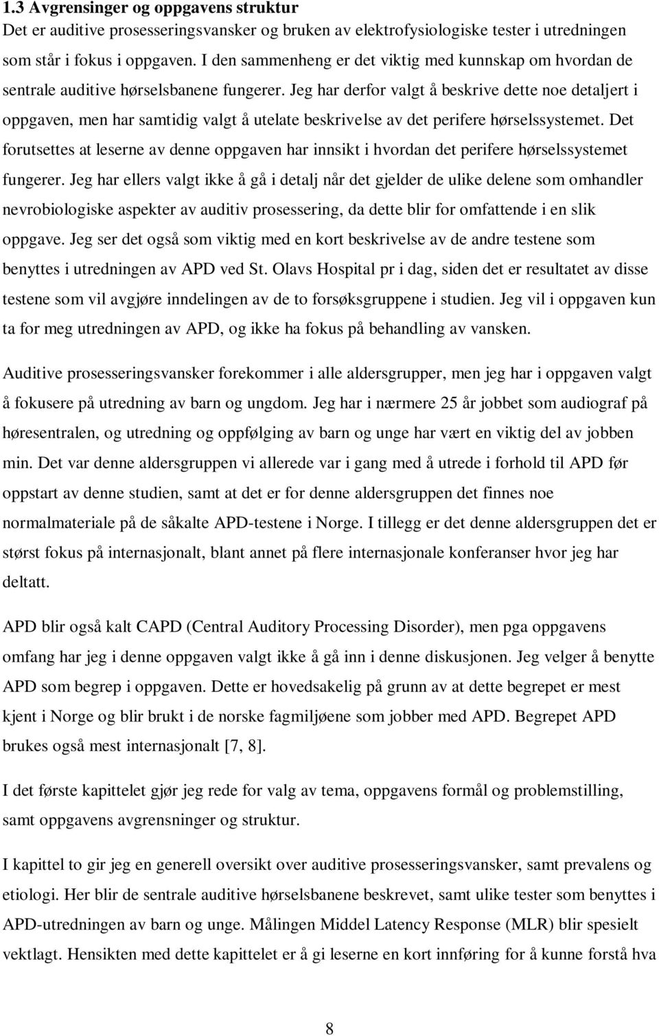 Jeg har derfor valgt å beskrive dette noe detaljert i oppgaven, men har samtidig valgt å utelate beskrivelse av det perifere hørselssystemet.