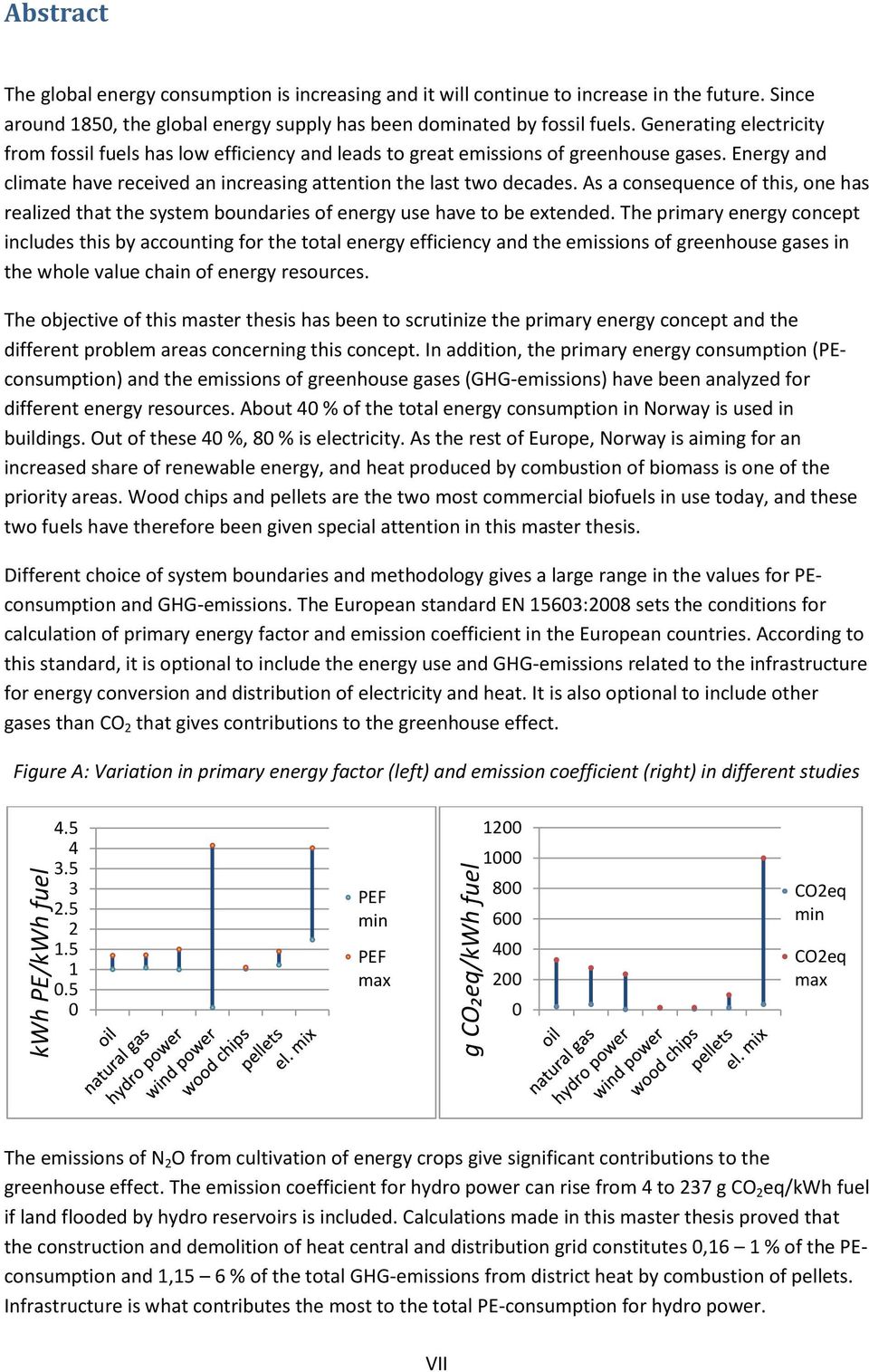 Energy and climate have received an increasing attention the last two decades. As a consequence of this, one has realized that the system boundaries of energy use have to be extended.