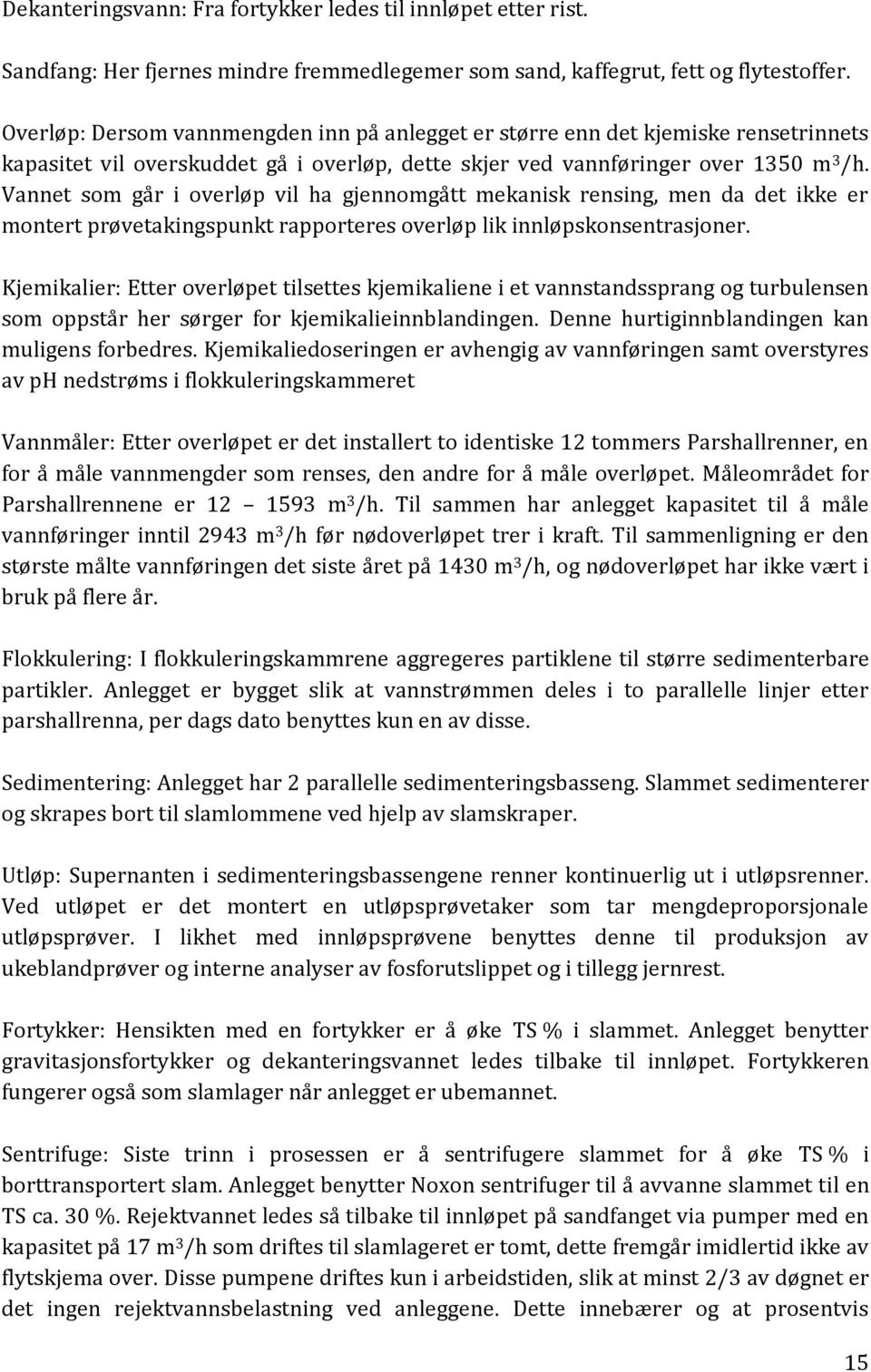 Vannet som går i overløp vil ha gjennomgått mekanisk rensing, men da det ikke er montert prøvetakingspunkt rapporteres overløp lik innløpskonsentrasjoner.