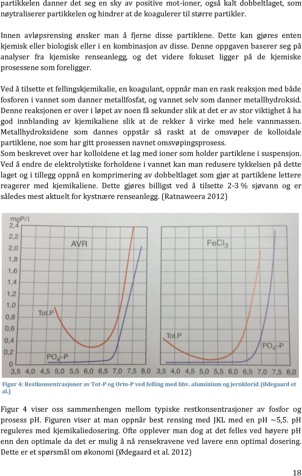 Denne oppgaven baserer seg på analyser fra kjemiske renseanlegg, og det videre fokuset ligger på de kjemiske prosessene som foreligger.