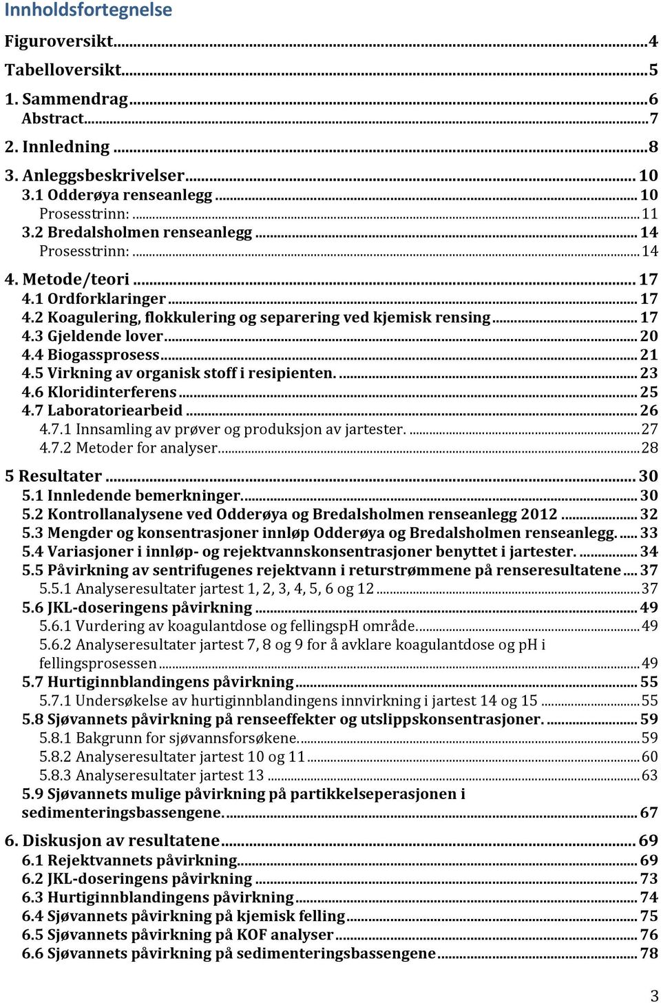 4 Biogassprosess... 21 4.5 Virkning av organisk stoff i resipienten.... 23 4.6 Kloridinterferens... 25 4.7 Laboratoriearbeid... 26 4.7.1 Innsamling av prøver og produksjon av jartester.... 27 4.7.2 Metoder for analyser.