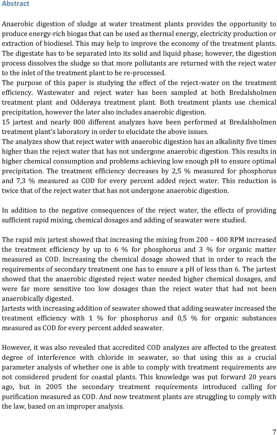 The digestate has to be separated into its solid and liquid phase; however, the digestion process dissolves the sludge so that more pollutants are returned with the reject water to the inlet of the