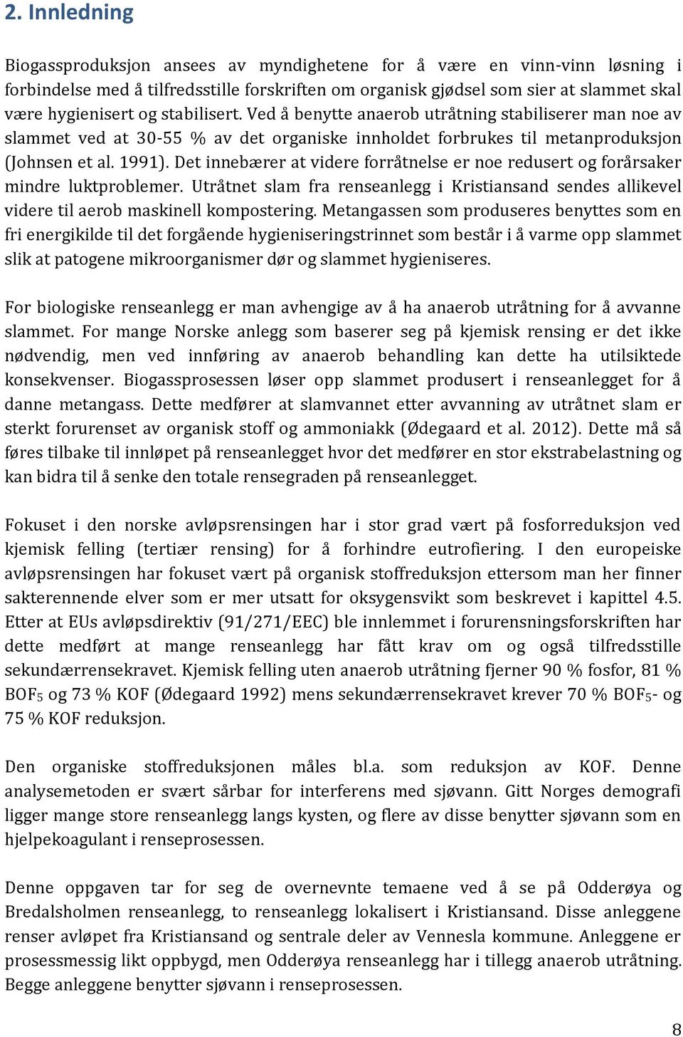 Det innebærer at videre forråtnelse er noe redusert og forårsaker mindre luktproblemer. Utråtnet slam fra renseanlegg i Kristiansand sendes allikevel videre til aerob maskinell kompostering.