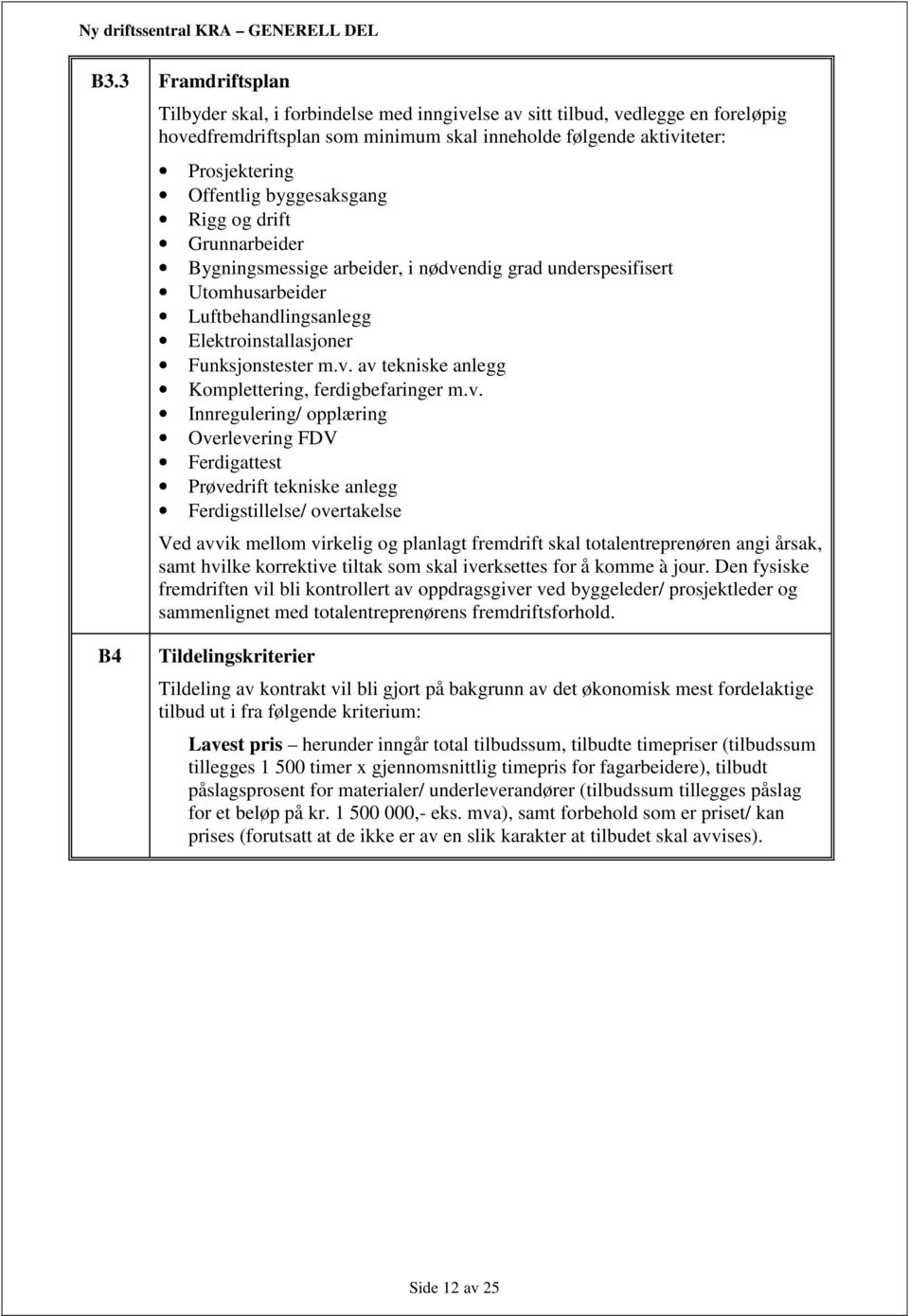 v. Innregulering/ opplæring Overlevering FDV Ferdigattest Prøvedrift tekniske anlegg Ferdigstillelse/ overtakelse Ved avvik mellom virkelig og planlagt fremdrift skal totalentreprenøren angi årsak,