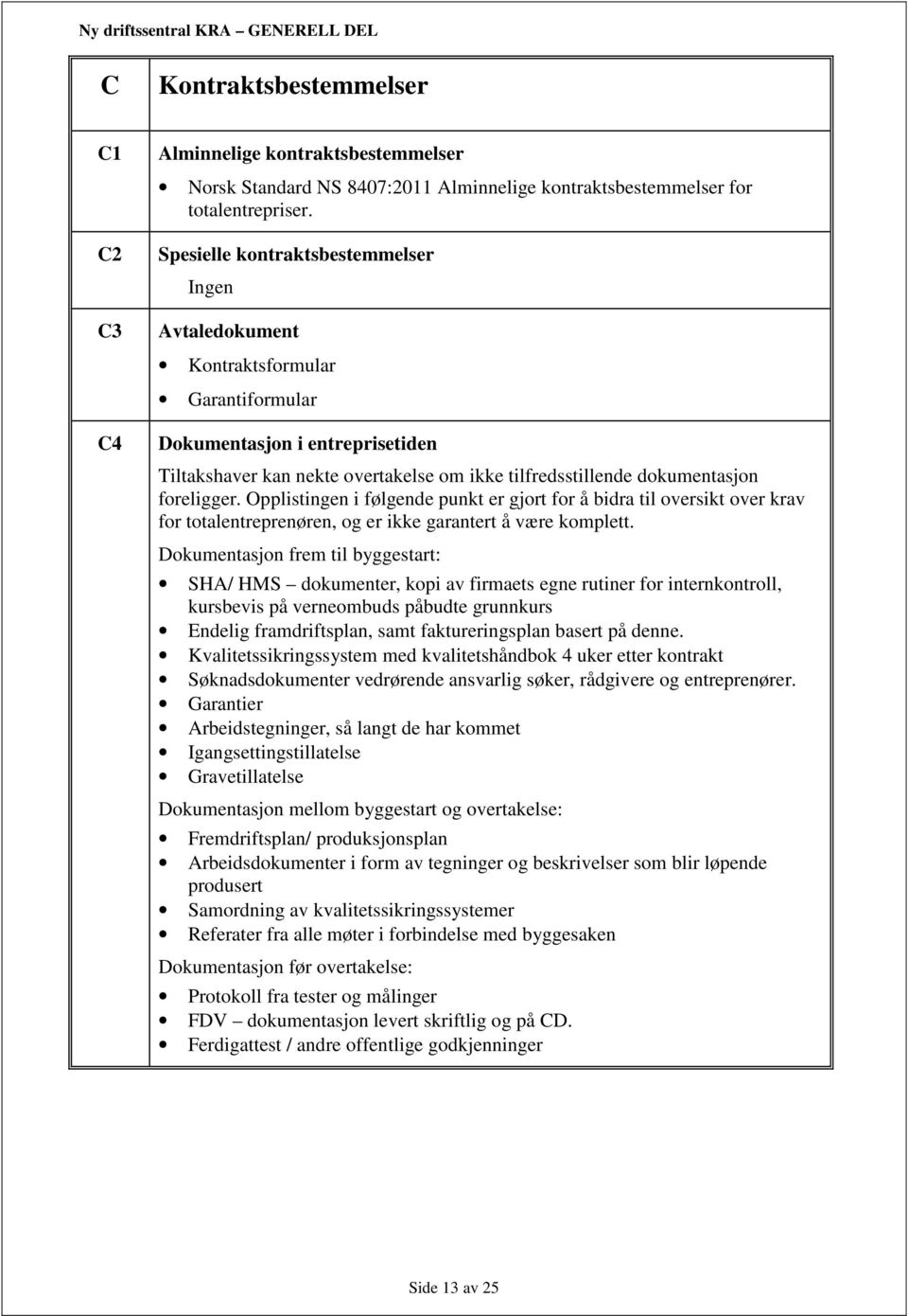 foreligger. Opplistingen i følgende punkt er gjort for å bidra til oversikt over krav for totalentreprenøren, og er ikke garantert å være komplett.