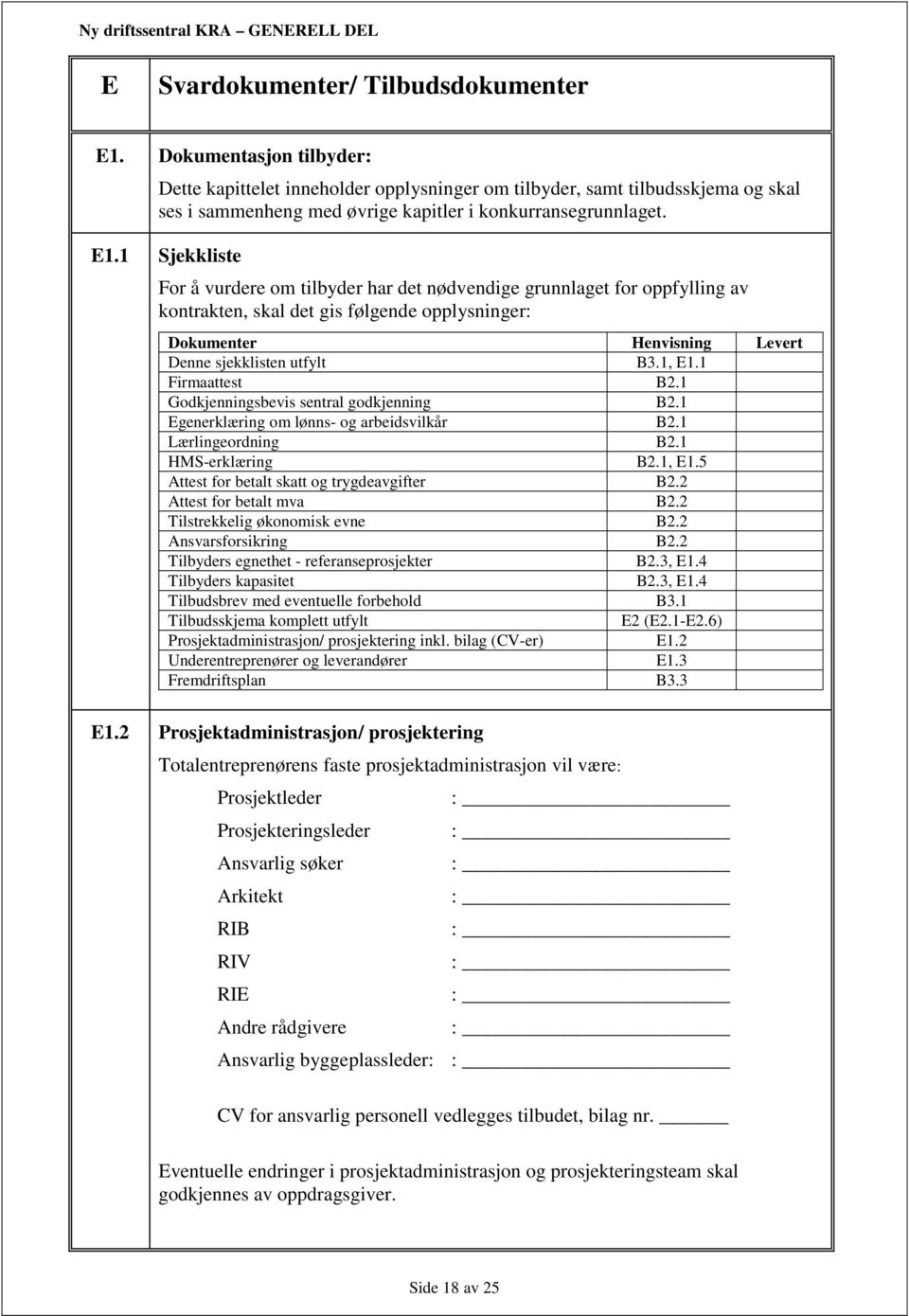 1 Sjekkliste For å vurdere om tilbyder har det nødvendige grunnlaget for oppfylling av kontrakten, skal det gis følgende opplysninger: Dokumenter Henvisning Levert Denne sjekklisten utfylt B3.1, E1.