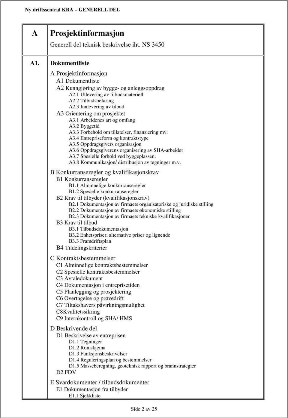 3 Forbehold om tillatelser, finansiering mv. A3.4 Entrepriseform og kontraktstype A3.5 Oppdragsgivers organisasjon A3.6 Oppdragsgiverens organisering av SHA-arbeidet A3.