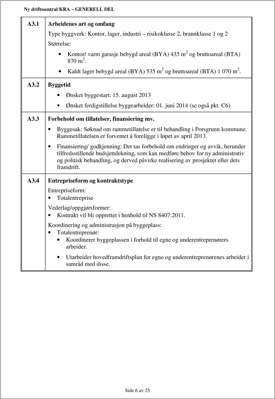 august 2013 Ønsket ferdigstillelse byggearbeider: 01. juni 2014 (se også pkt. C6) A3.3 Forbehold om tillatelser, finansiering mv.