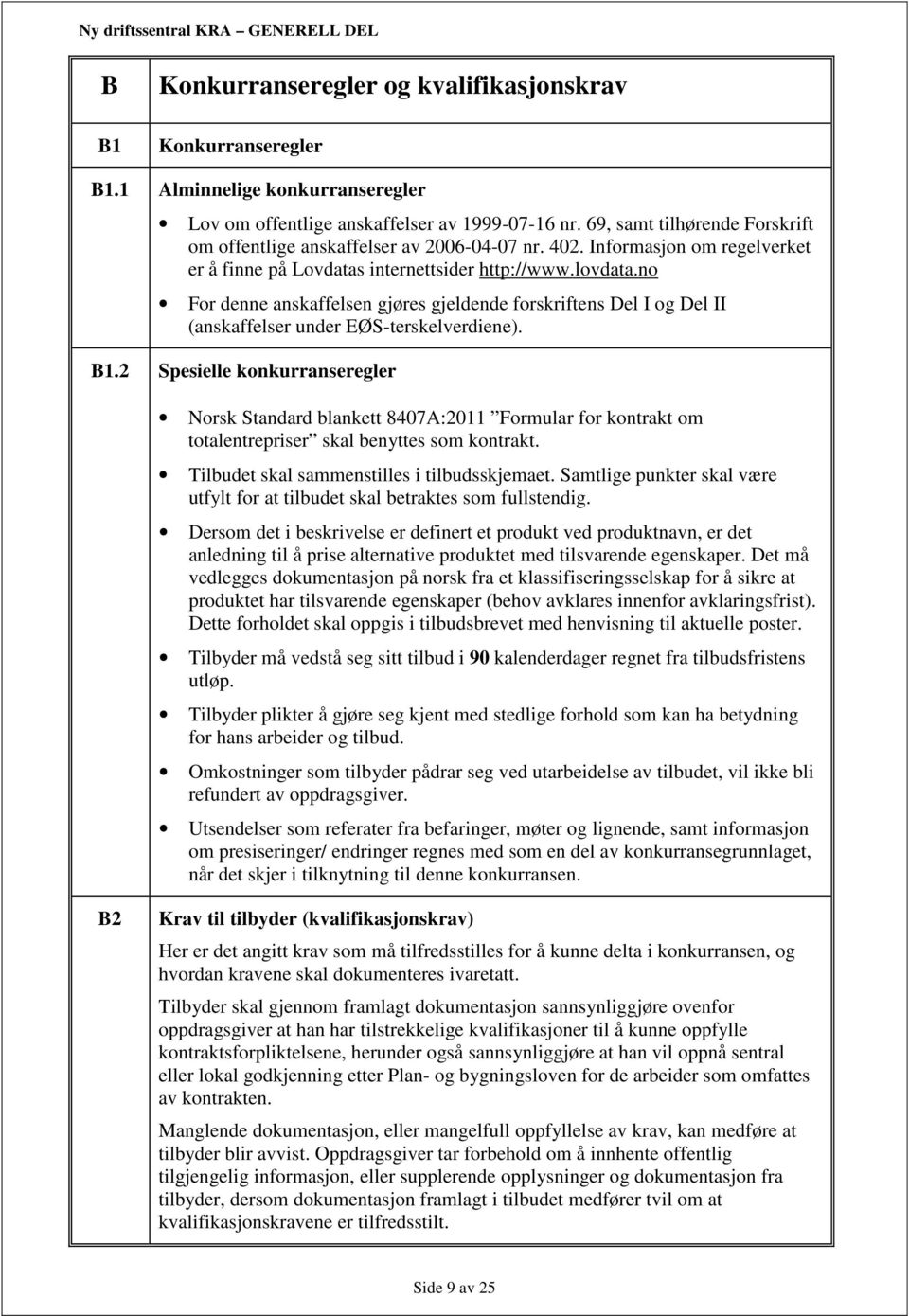 no For denne anskaffelsen gjøres gjeldende forskriftens Del I og Del II (anskaffelser under EØS-terskelverdiene). B1.