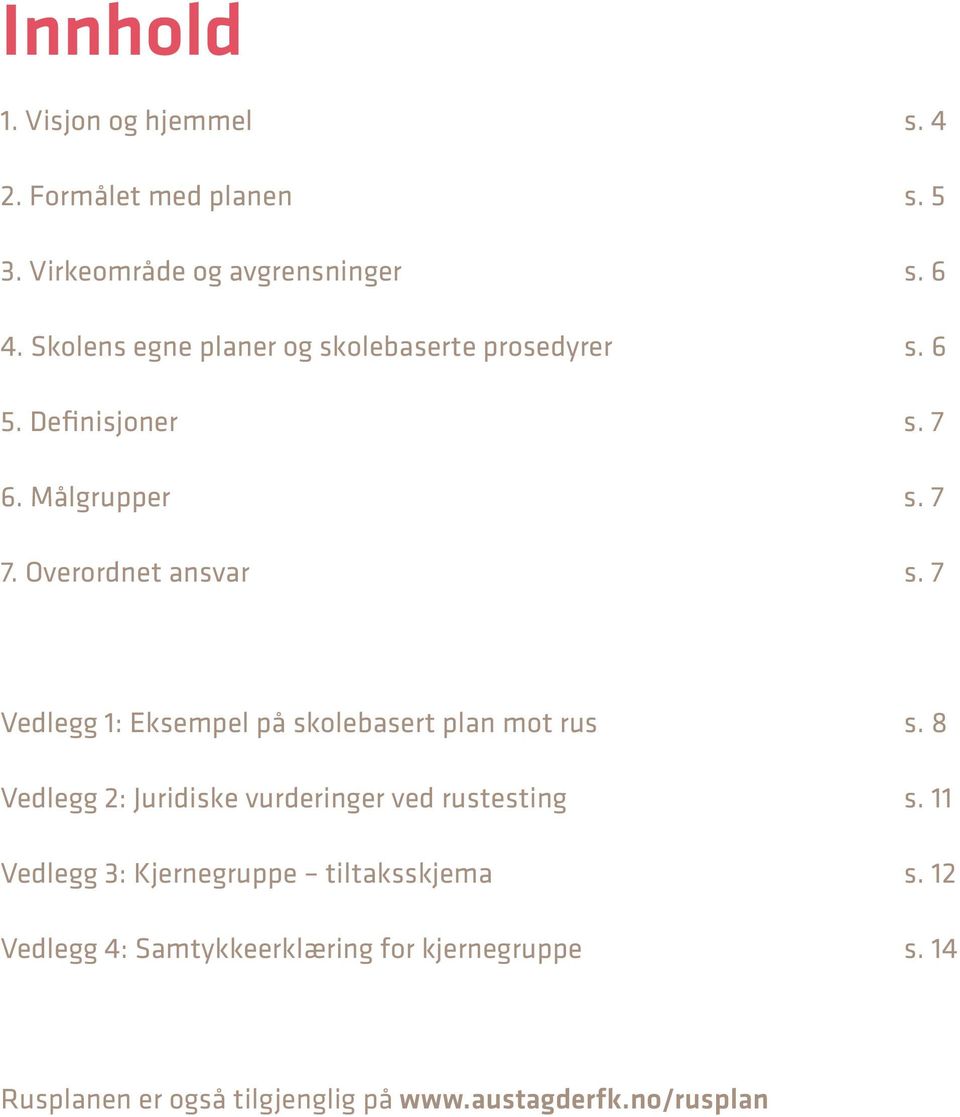 7 Vedlegg 1: Eksempel på skolebasert plan mot rus s. 8 Vedlegg 2: Juridiske vurderinger ved rustesting s.