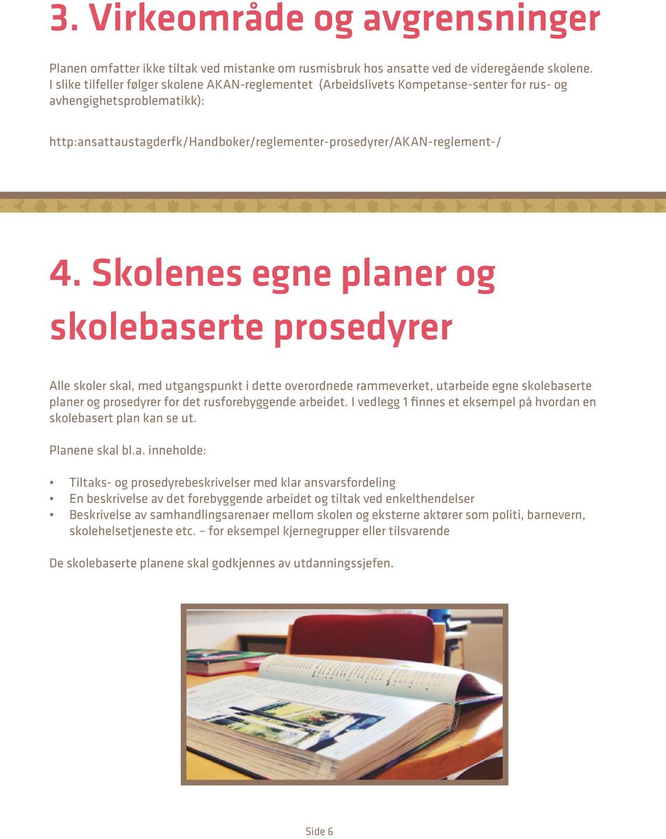 Skolenes egne planer og skolebaserte prosedyrer Alle skoler skal, med utgangspunkt i dette overordnede rammeverket, utarbeide egne skolebaserte planer og prosedyrer for det rusforebyggende arbeidet.