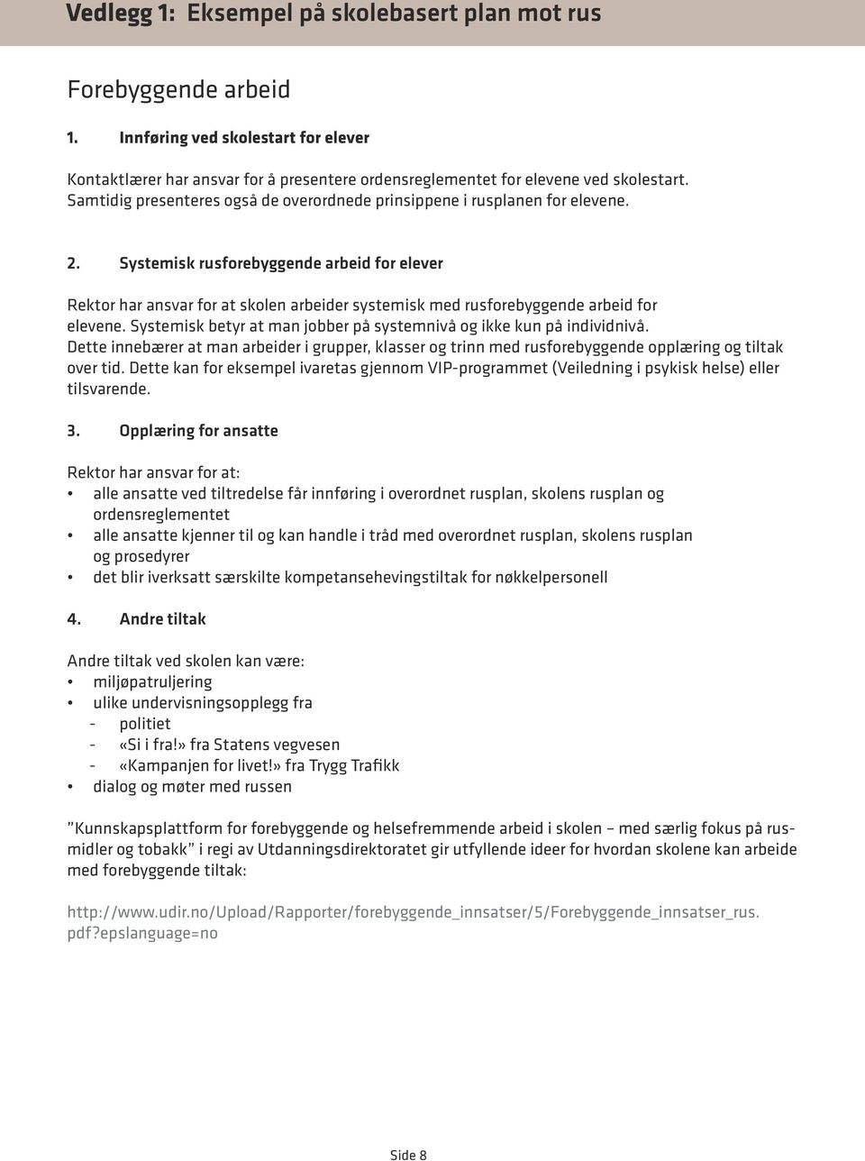 Systemisk rusforebyggende arbeid for elever Rektor har ansvar for at skolen arbeider systemisk med rusforebyggende arbeid for elevene.