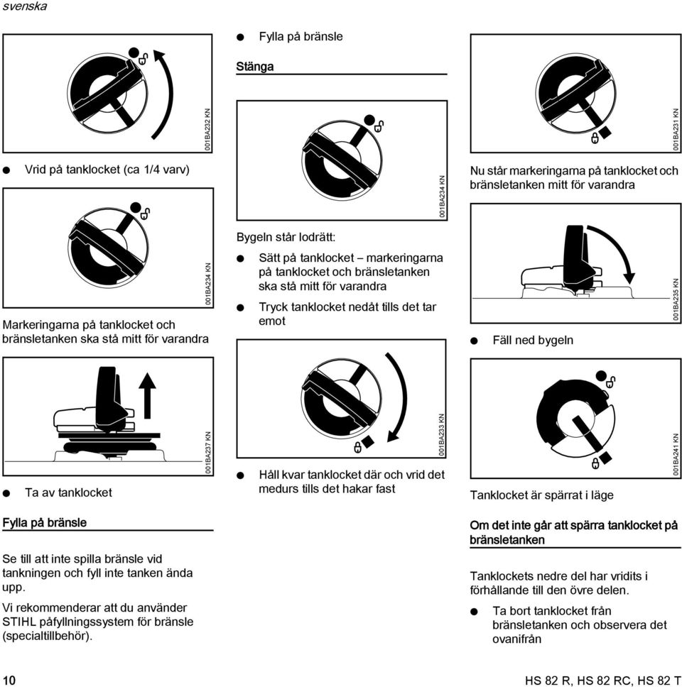 tills det tar emot Fäll ned bygeln 001BA235 K Ta av tanklocket 001BA237 K Håll kvar tanklocket där och vrid det medurs tills det hakar fast 001BA233 K Tanklocket är spärrat i läge 001BA241 K Fylla på