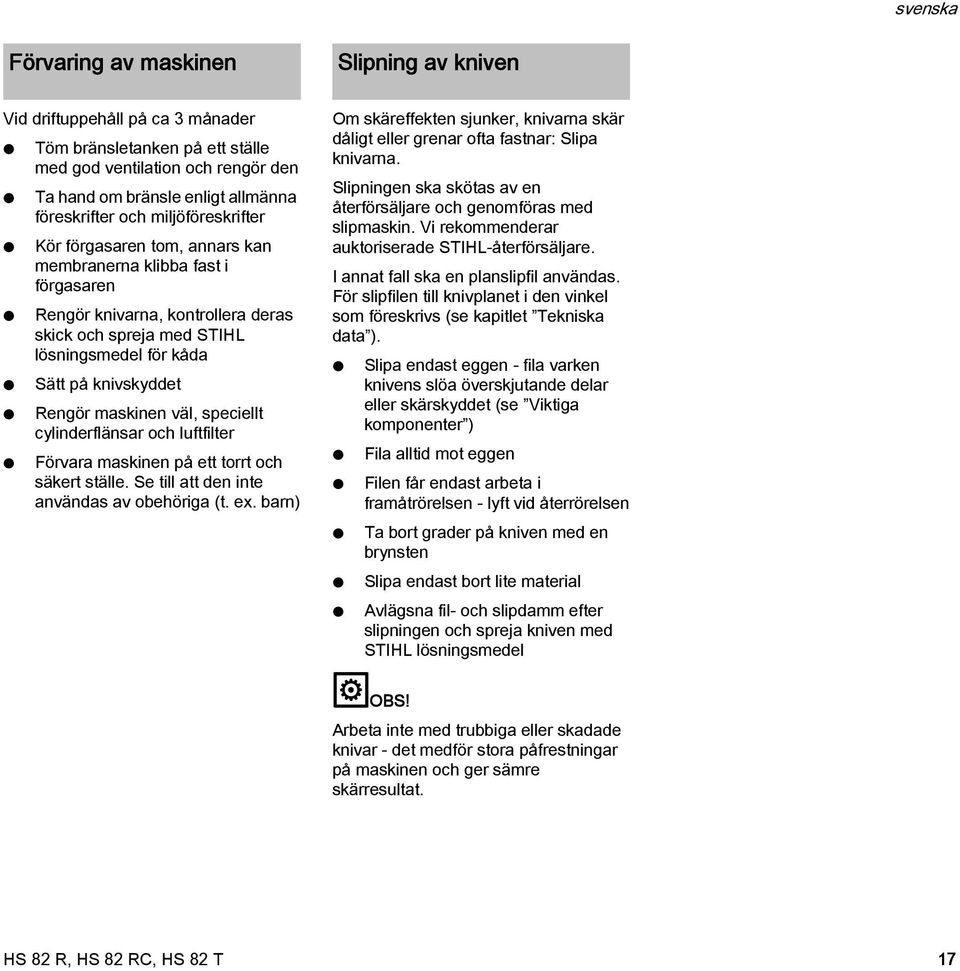 Rengör maskinen väl, speciellt cylinderflänsar och luftfilter Förvara maskinen på ett torrt och säkert ställe. Se till att den inte användas av obehöriga (t. ex.