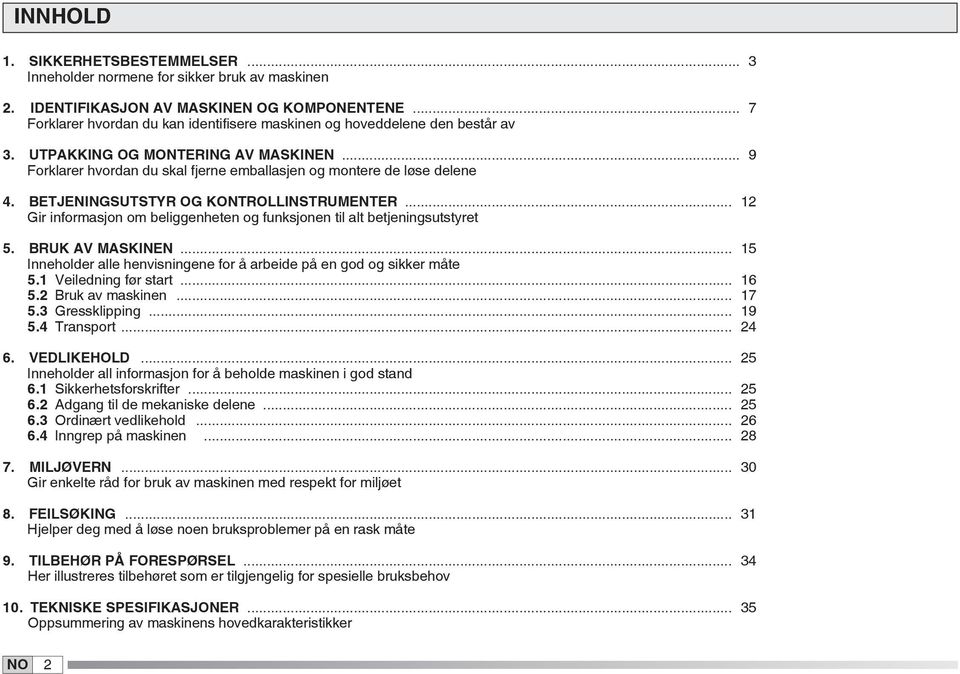 BETJENINGSUTSTYR OG KONTROLLINSTRUMENTER... 12 Gir informasjon om beliggenheten og funksjonen til alt betjeningsutstyret 5. BRUK AV MASKINEN.