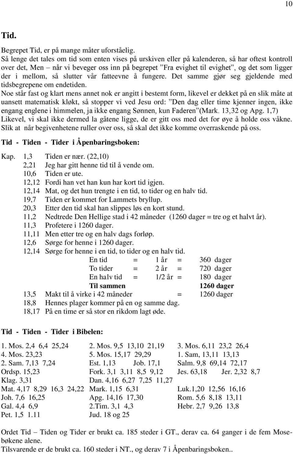 mellom, så slutter vår fatteevne å fungere. Det samme gjør seg gjeldende med tidsbegrepene om endetiden.