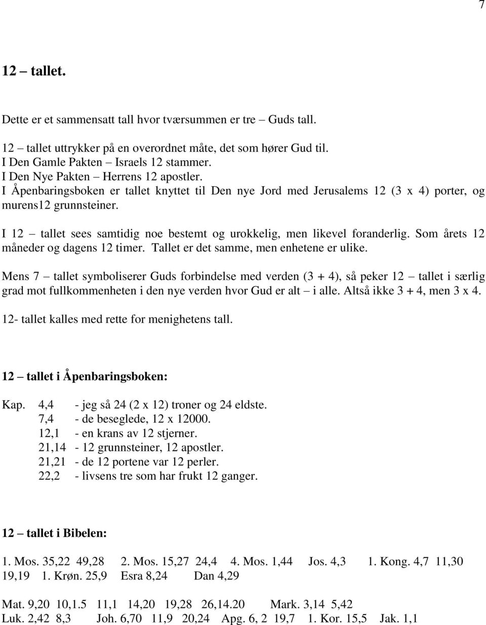 I 12 tallet sees samtidig noe bestemt og urokkelig, men likevel foranderlig. Som årets 12 måneder og dagens 12 timer. Tallet er det samme, men enhetene er ulike.