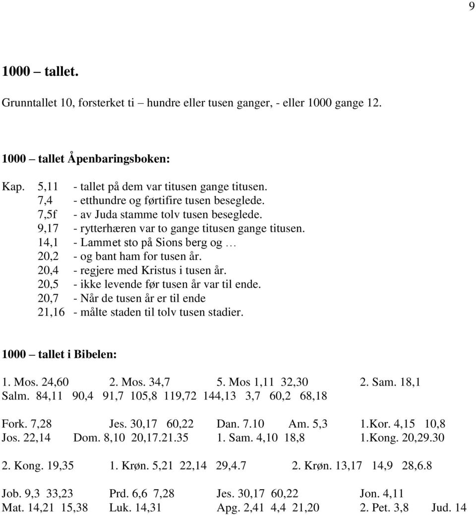 14,1 - Lammet sto på Sions berg og 20,2 - og bant ham for tusen år. 20,4 - regjere med Kristus i tusen år. 20,5 - ikke levende før tusen år var til ende.