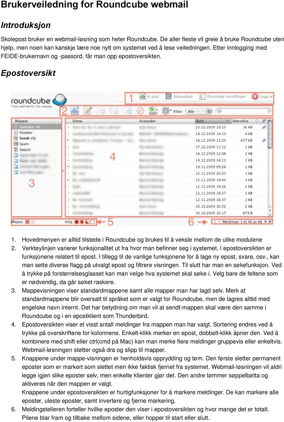 Etter innlogging med FEIDE-brukernavn og -passord, får man opp epostoversikten. Epostoversikt 1. Hovedmenyen er alltid tilstede i Roundcube og brukes til å veksle mellom de ulike modulene 2.