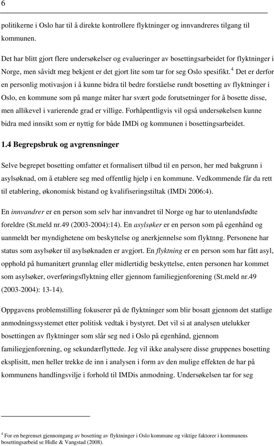 4 Det er derfor en personlig motivasjon i å kunne bidra til bedre forståelse rundt bosetting av flyktninger i Oslo, en kommune som på mange måter har svært gode forutsetninger for å bosette disse,