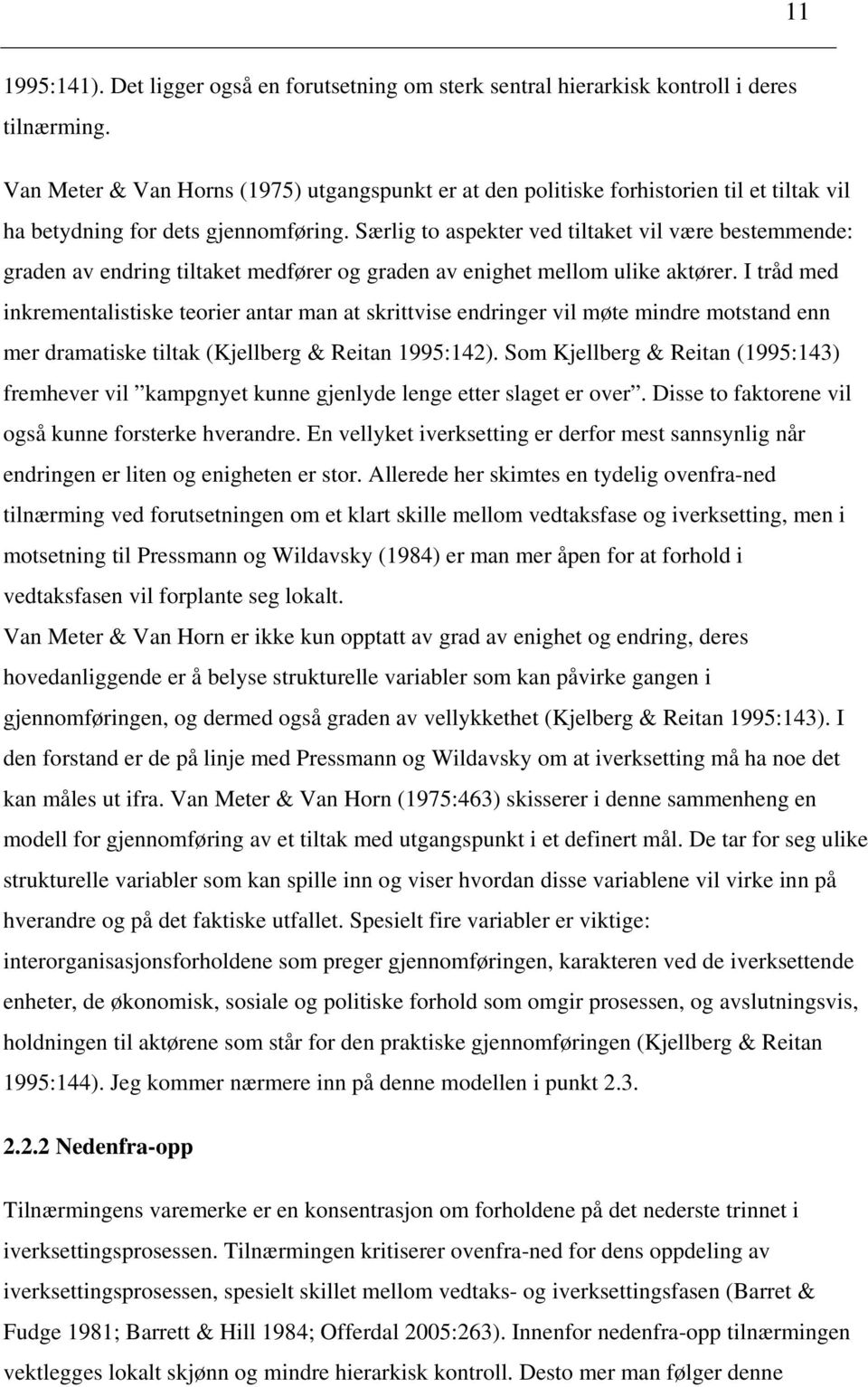 Særlig to aspekter ved tiltaket vil være bestemmende: graden av endring tiltaket medfører og graden av enighet mellom ulike aktører.