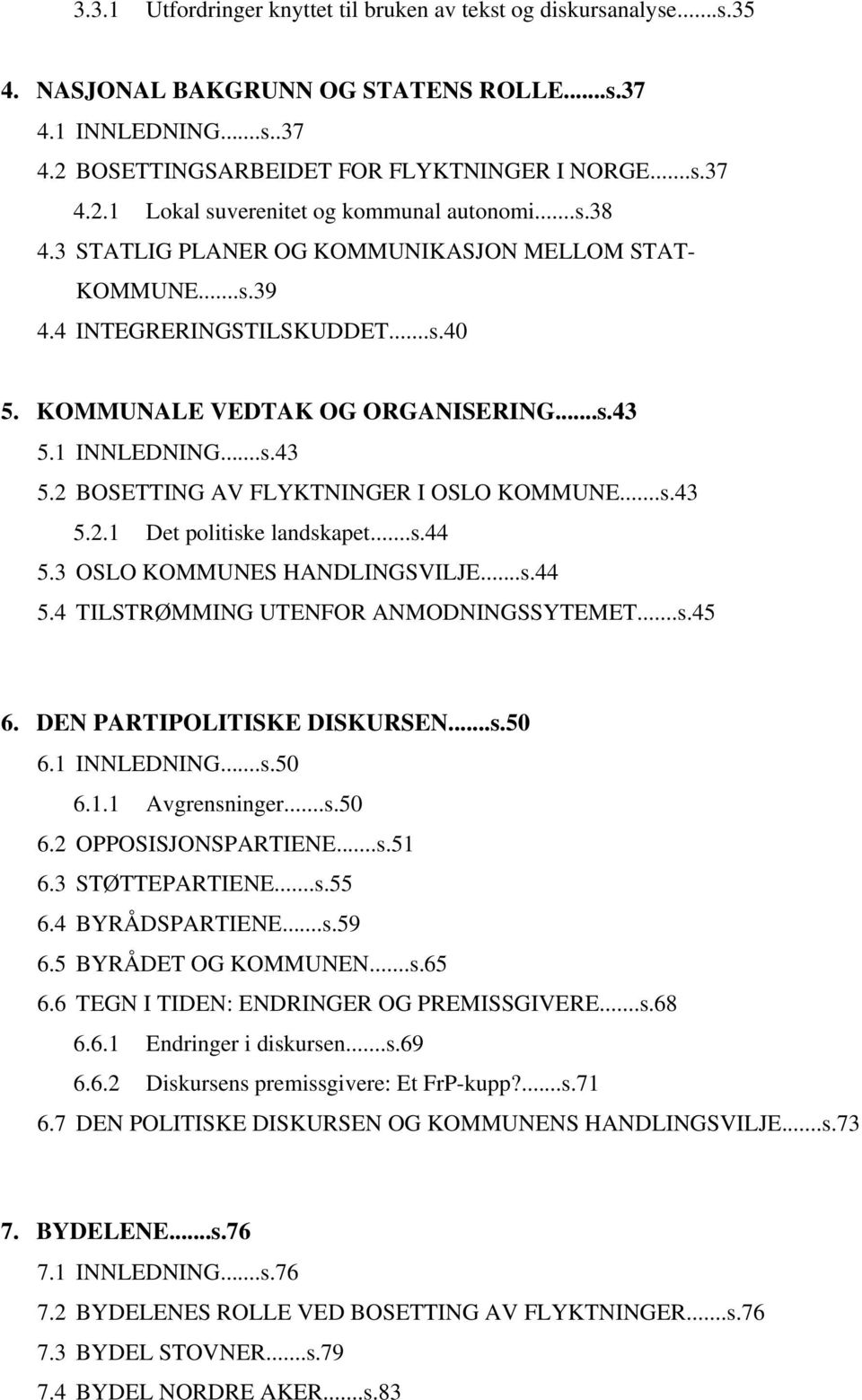 ..s.43 5.2.1 Det politiske landskapet...s.44 5.3 OSLO KOMMUNES HANDLINGSVILJE...s.44 5.4 TILSTRØMMING UTENFOR ANMODNINGSSYTEMET...s.45 6. DEN PARTIPOLITISKE DISKURSEN...s.50 6.1 INNLEDNING...s.50 6.1.1 Avgrensninger.