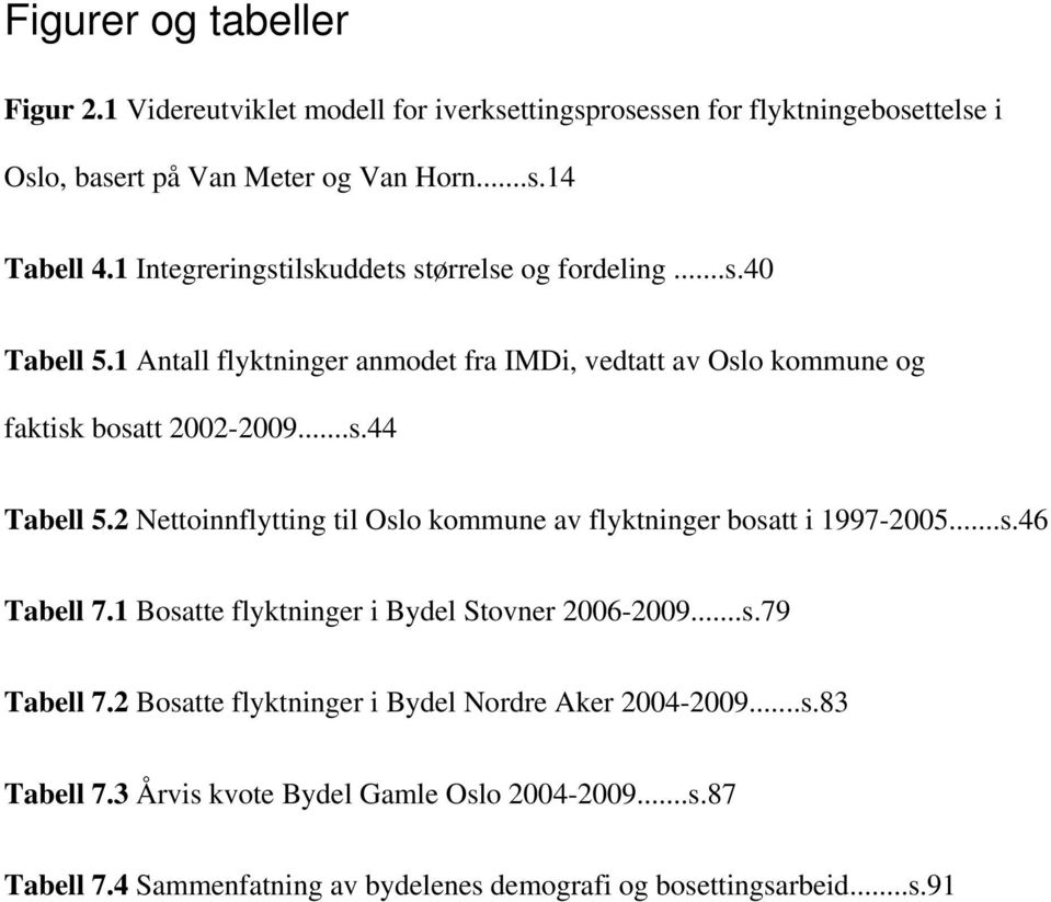 2 Nettoinnflytting til Oslo kommune av flyktninger bosatt i 1997-2005...s.46 Tabell 7.1 Bosatte flyktninger i Bydel Stovner 2006-2009...s.79 Tabell 7.