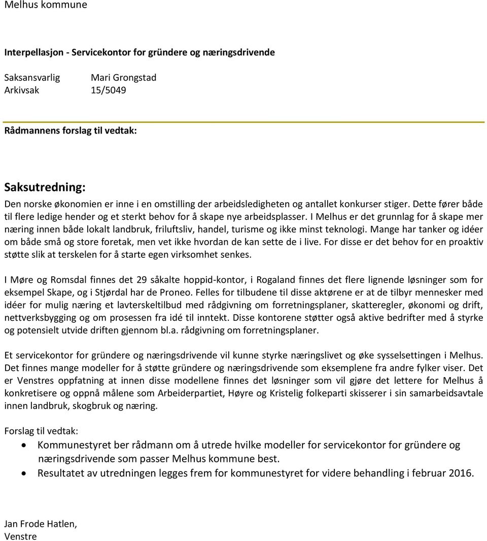 I Melhus er det grunnlag for å skape mer næring innen både lokalt landbruk, friluftsliv, handel, turisme og ikke minst teknologi.