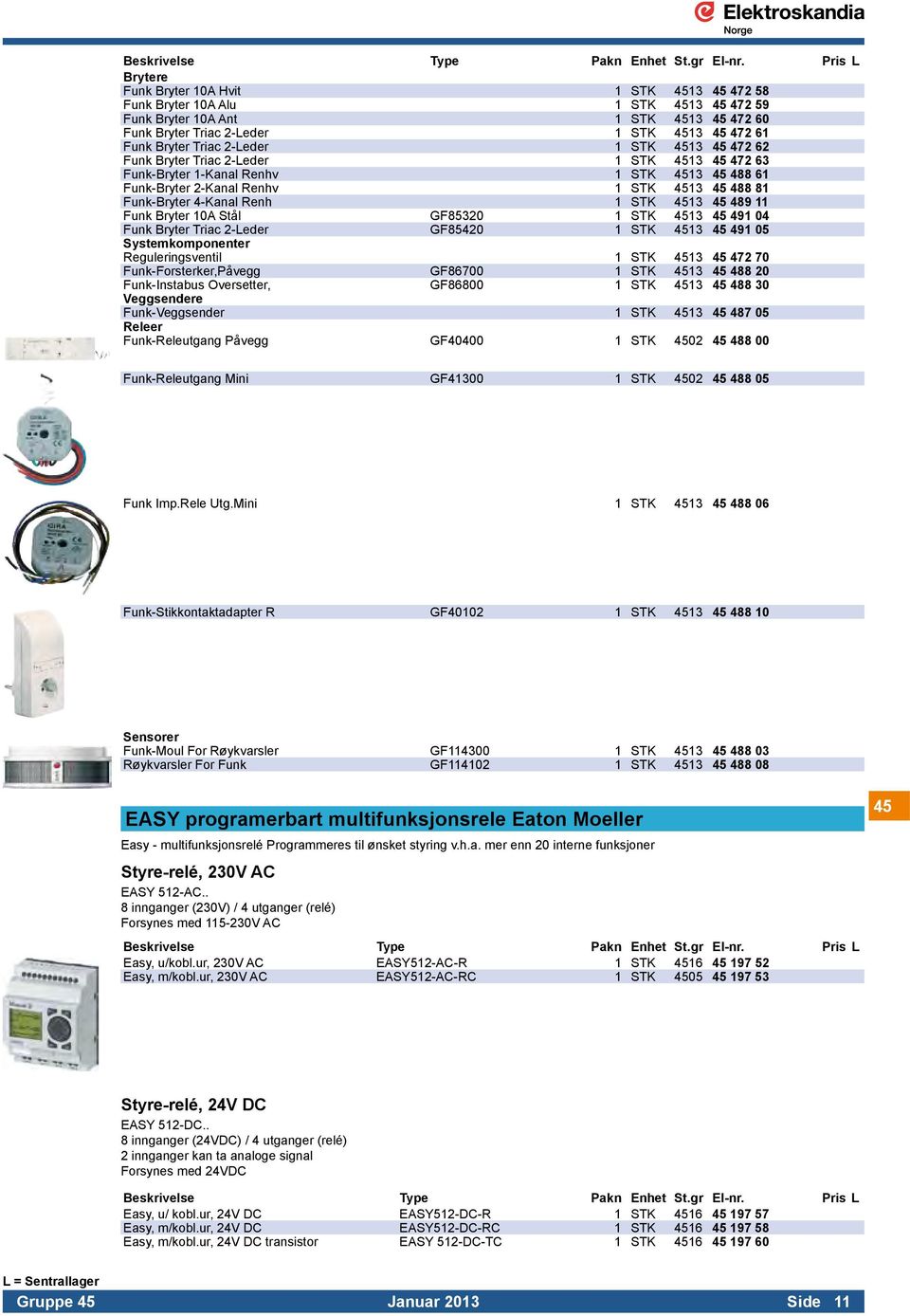 STK 4513 45 489 11 Funk Bryter 10A Stål GF85320 1 STK 4513 45 491 04 Funk Bryter Triac 2-Leder GF85420 1 STK 4513 45 491 05 Systemkomponenter Reguleringsventil 1 STK 4513 45 472 70