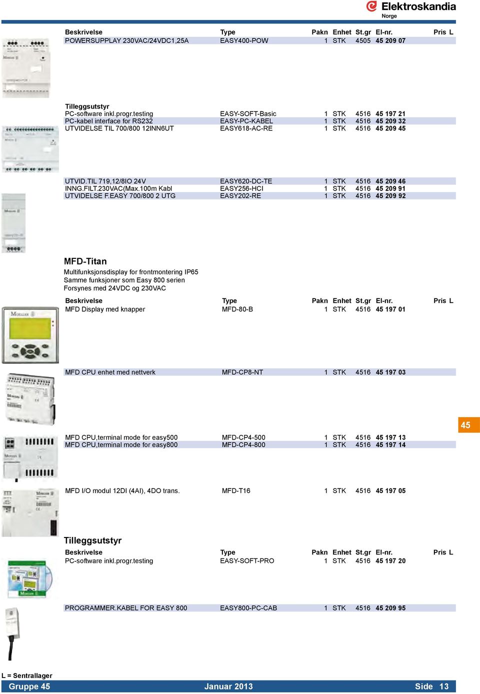 TIL 719,12/8IO 24V EASY620-DC-TE 1 STK 4516 45 209 46 INNG.FILT.230VAC(Max.100m Kabl EASY256-HCI 1 STK 4516 45 209 91 UTVIDELSE F.