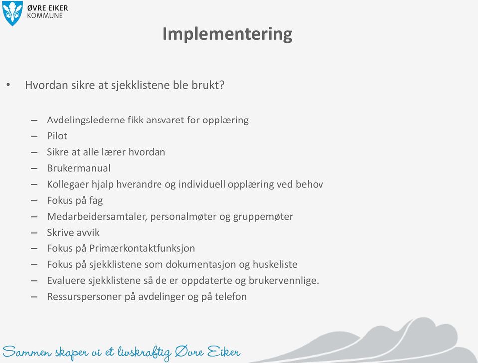 og individuell opplæring ved behov Fokus på fag Medarbeidersamtaler, personalmøter og gruppemøter Skrive avvik Fokus