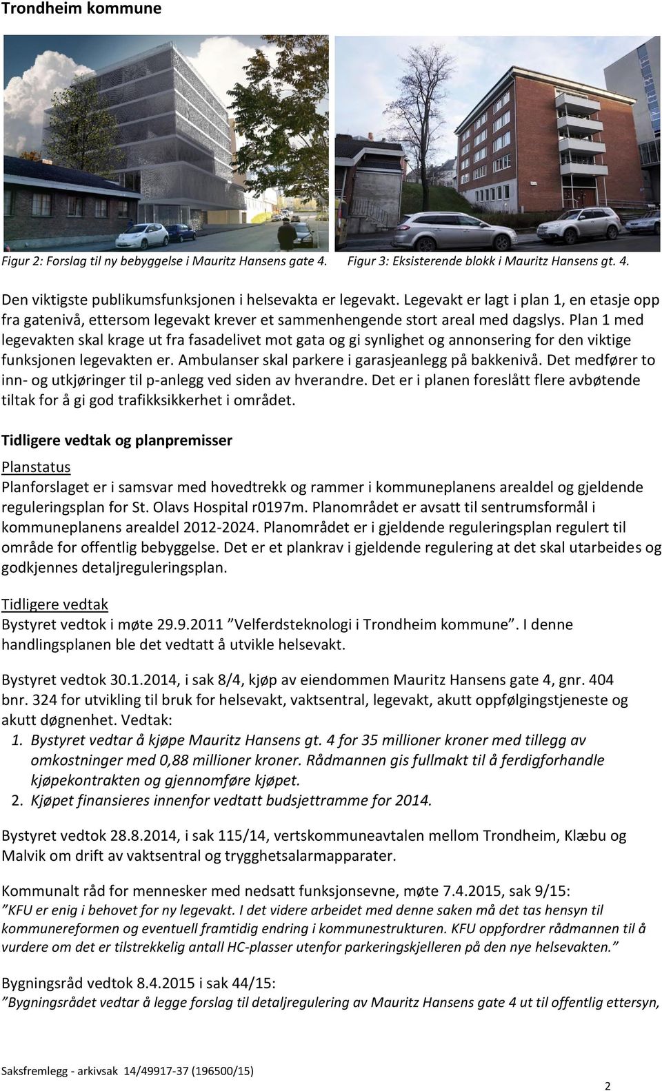 Plan 1 med legevakten skal krage ut fra fasadelivet mot gata og gi synlighet og annonsering for den viktige funksjonen legevakten er. Ambulanser skal parkere i garasjeanlegg på bakkenivå.