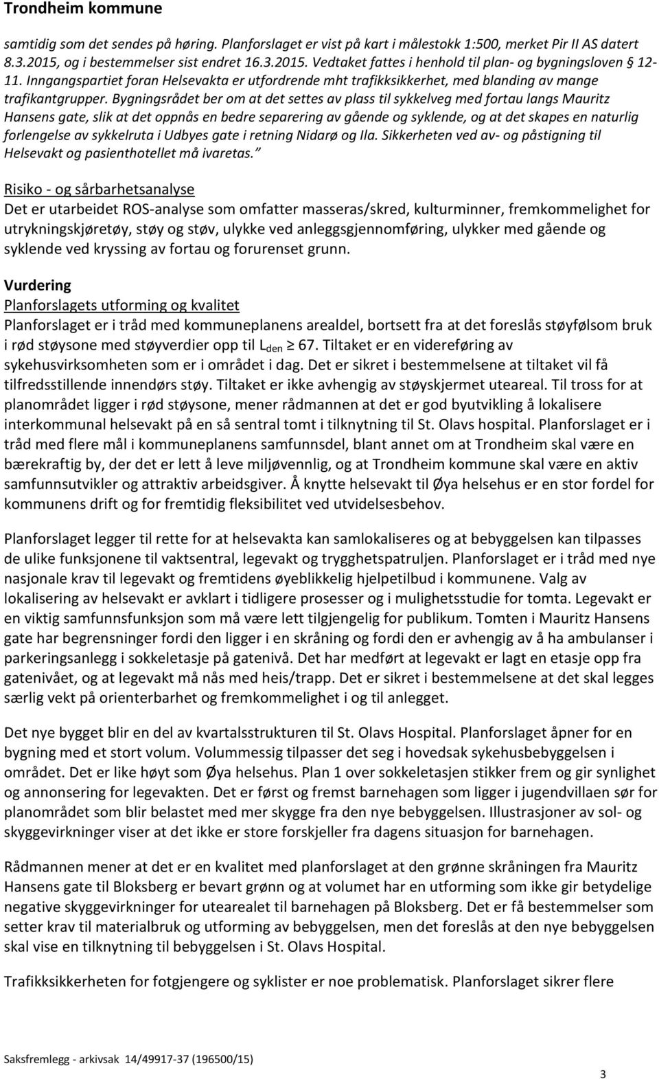 Bygningsrådet ber om at det settes av plass til sykkelveg med fortau langs Mauritz Hansens gate, slik at det oppnås en bedre separering av gående og syklende, og at det skapes en naturlig forlengelse