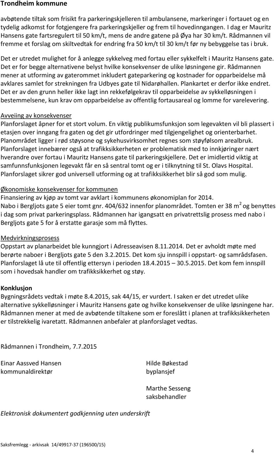 Rådmannen vil fremme et forslag om skiltvedtak for endring fra 50 km/t til 30 km/t før ny bebyggelse tas i bruk.