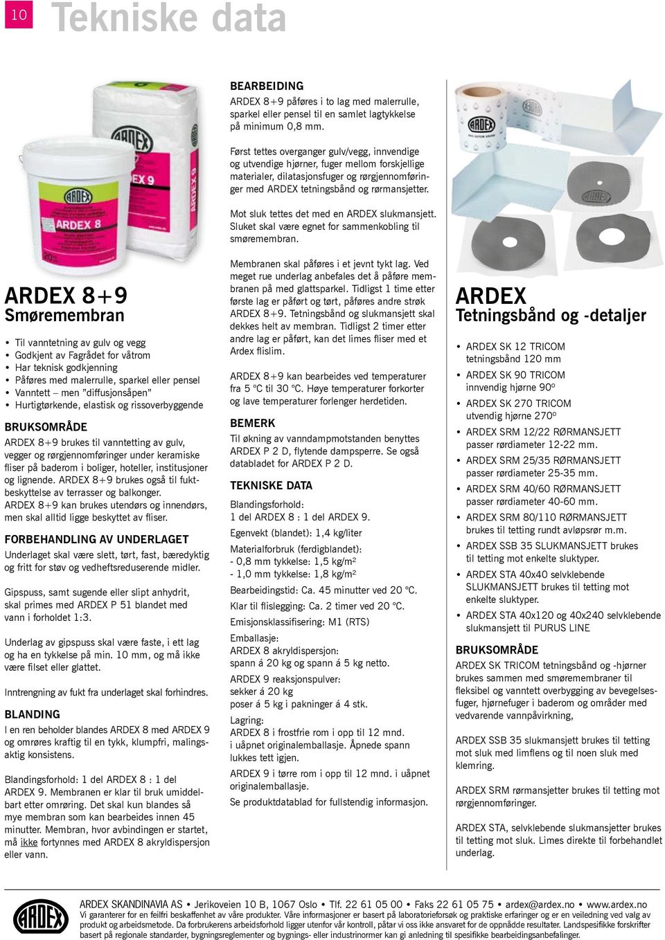 ARDEX 8+9 Smøremembran Til vanntetning av gulv og vegg Godkjent av Fagrådet for våtrom Har teknisk godkjenning Påføres med malerrulle, sparkel eller pensel Vanntett men diffusjonsåpen Hurtigtørkende,