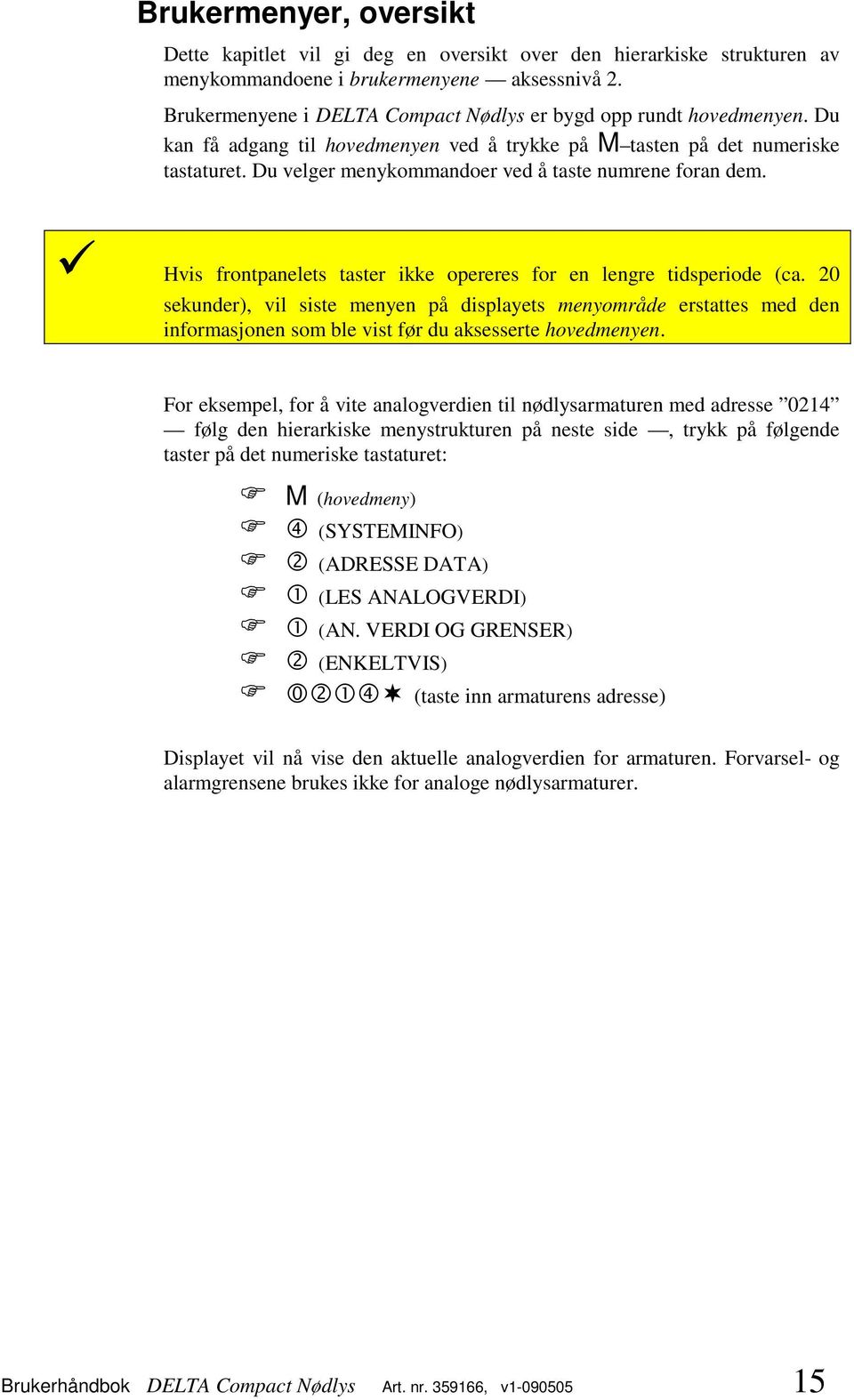 Du velger menykommandoer ved å taste numrene foran dem. Hvis frontpanelets taster ikke opereres for en lengre tidsperiode (ca.