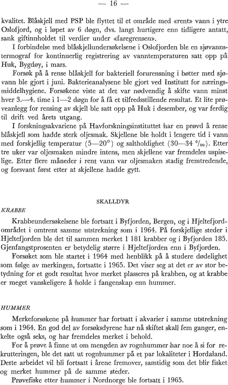 I forbindelse med blåskjellundersølielsene i Oslofjorden ble en sjøvannstermograf for kontinuerlig registrering av vanntemperaturen satt opp på Huk, Bygdøy, i mars.