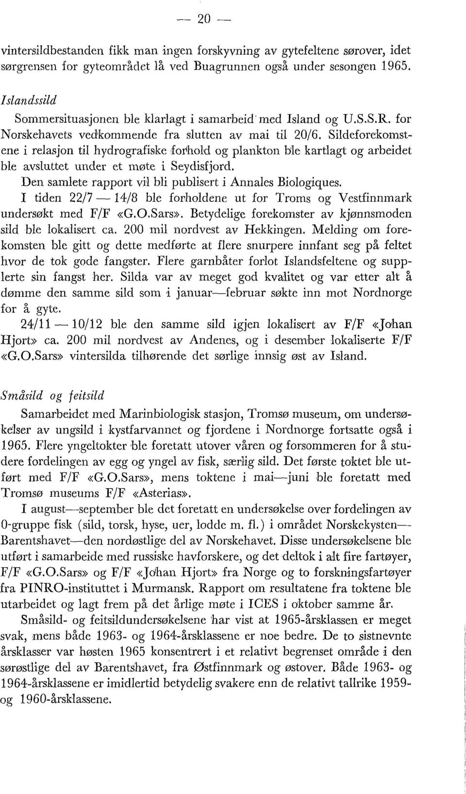 Sildeforekomstene i relasjon til hydrografiske for'hold og plankton ble kartlagt og arbeidet ble avsluttet under et mote i Seydisfjord. Den samlete rapport vil bli publisert i Annales Biologiques.