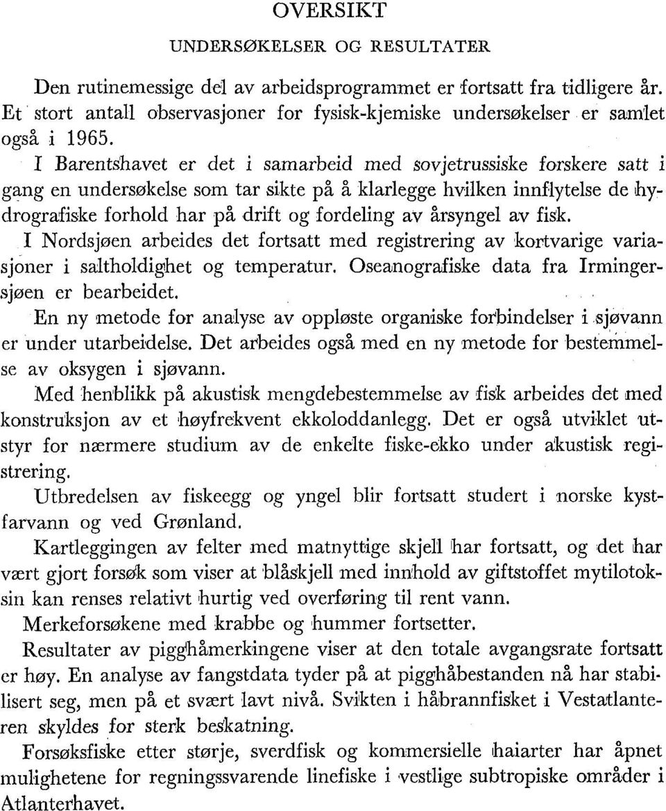 årsyngel av fisk. I Nordsjøen arbeides det fortsatt med registrering av kortvarige variasjoner i saltholdighet og temperatur. Oseanografiske data fra Irmingersjøen er bearbeidet.