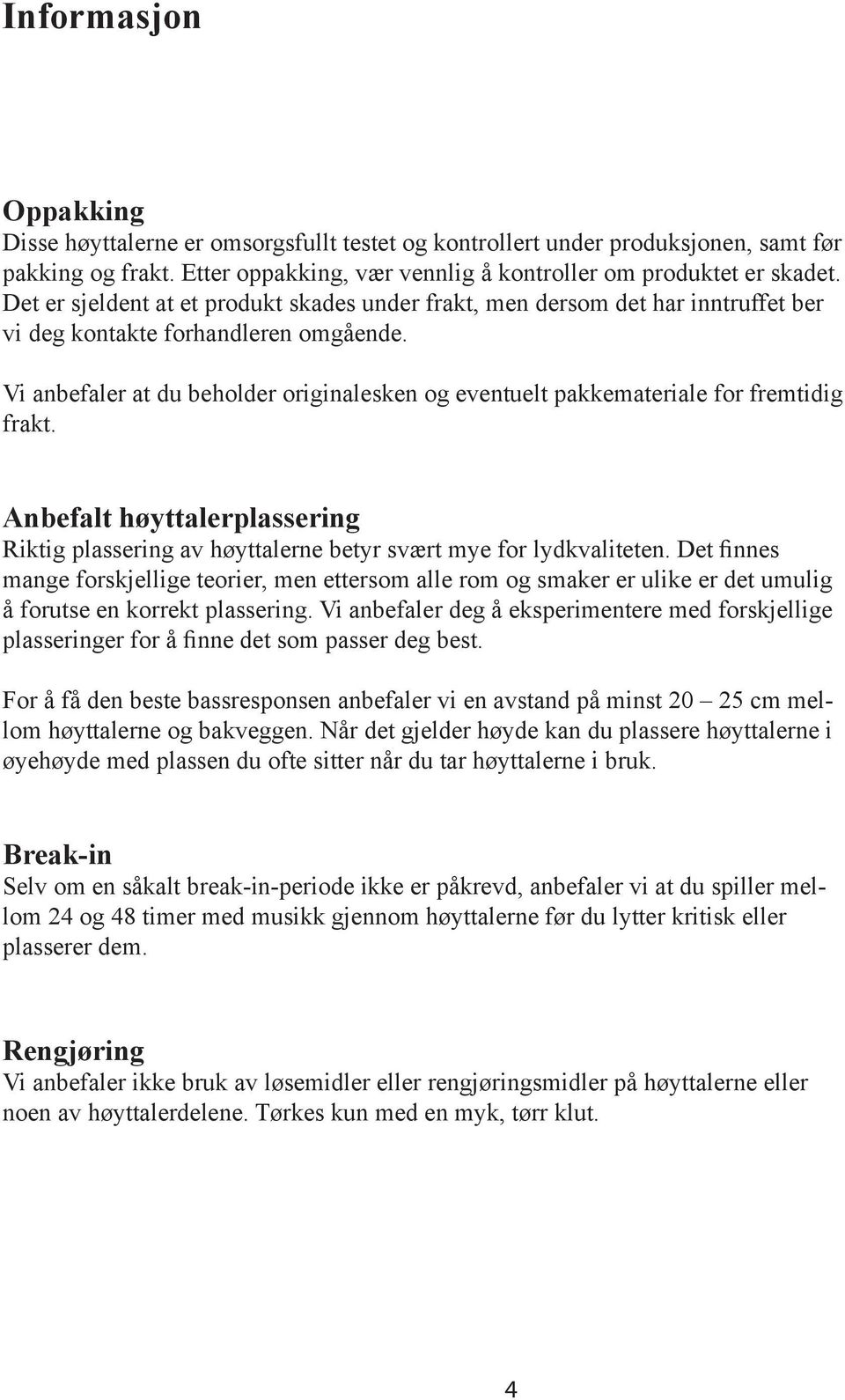 Vi anbefaler at du beholder originalesken og eventuelt pakkemateriale for fremtidig frakt. Anbefalt høyttalerplassering Riktig plassering av høyttalerne betyr svært mye for lydkvaliteten.